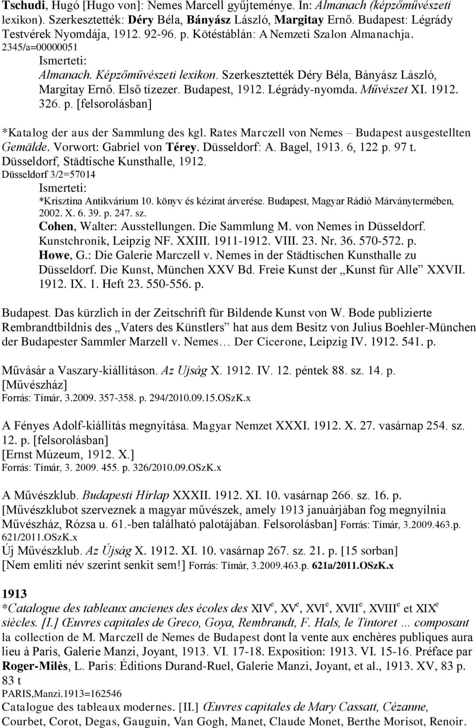 Művészet XI. 1912. 326. p. [felsorolásban] *Katalog der aus der Sammlung des kgl. Rates Marczell von Nemes Budapest ausgestellten Gemälde. Vorwort: Gabriel von Térey. Düsseldorf: A. Bagel, 1913.