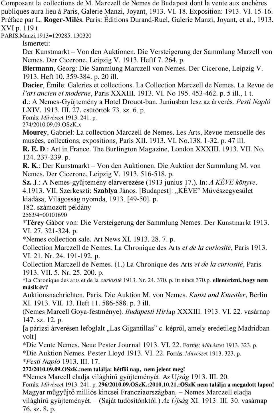 Die Versteigerung der Sammlung Marzell von Nemes. Der Cicerone, Leipzig V. 1913. Heftf 7. 264. p. Biermann, Georg: Die Sammlung Marczell von Nemes. Der Cicerone, Leipzig V. 1913. Heft 10. 359-384. p. 20 ill.