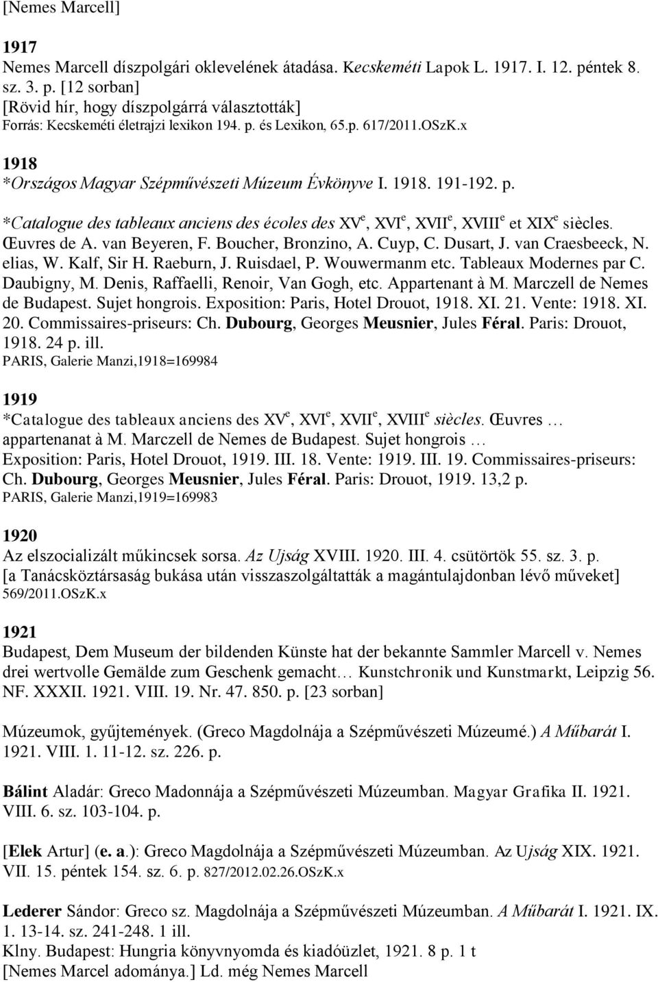 x 1918 *Országos Magyar Szépművészeti Múzeum Évkönyve I. 1918. 191-192. p. *Catalogue des tableaux anciens des écoles des XV e, XVI e, XVII e, XVIII e et XIX e siècles. Œuvres de A. van Beyeren, F.