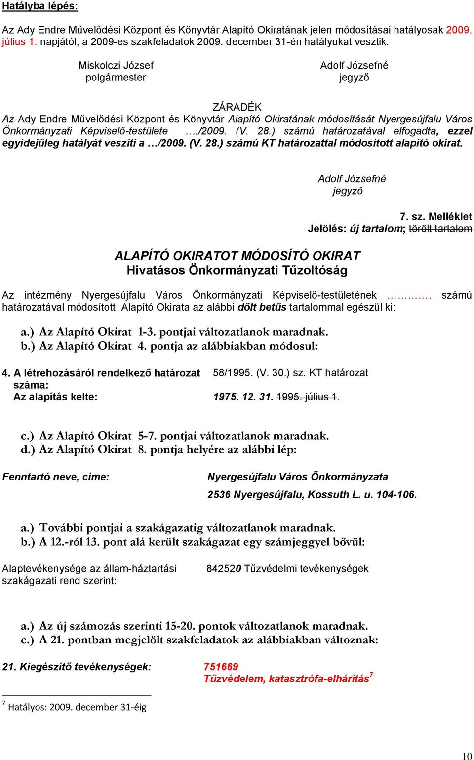 ) számú határozatával elfogadta, ezzel egyidejűleg hatályát veszíti a /2009. (V. 28.) számú KT határozattal módosított alapító okirat. Hivatásos Önkormányzati Tűzoltóság 7. sz. Melléklet Az intézmény Nyergesújfalu Város Önkormányzati Képviselő-testületének.