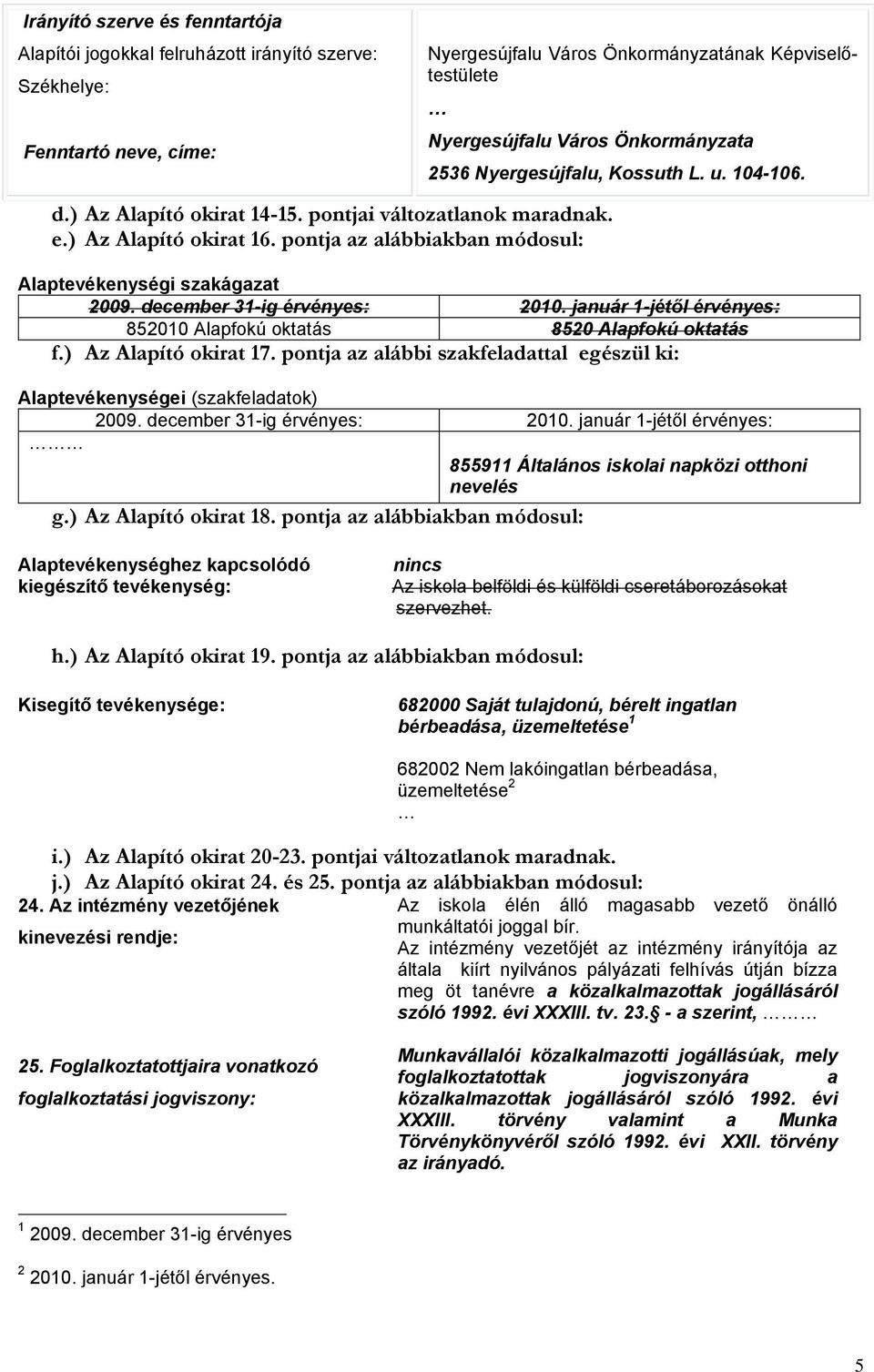 Alaptevékenységi szakágazat 852010 Alapfokú oktatás 8520 Alapfokú oktatás f.) Az Alapító okirat 17.