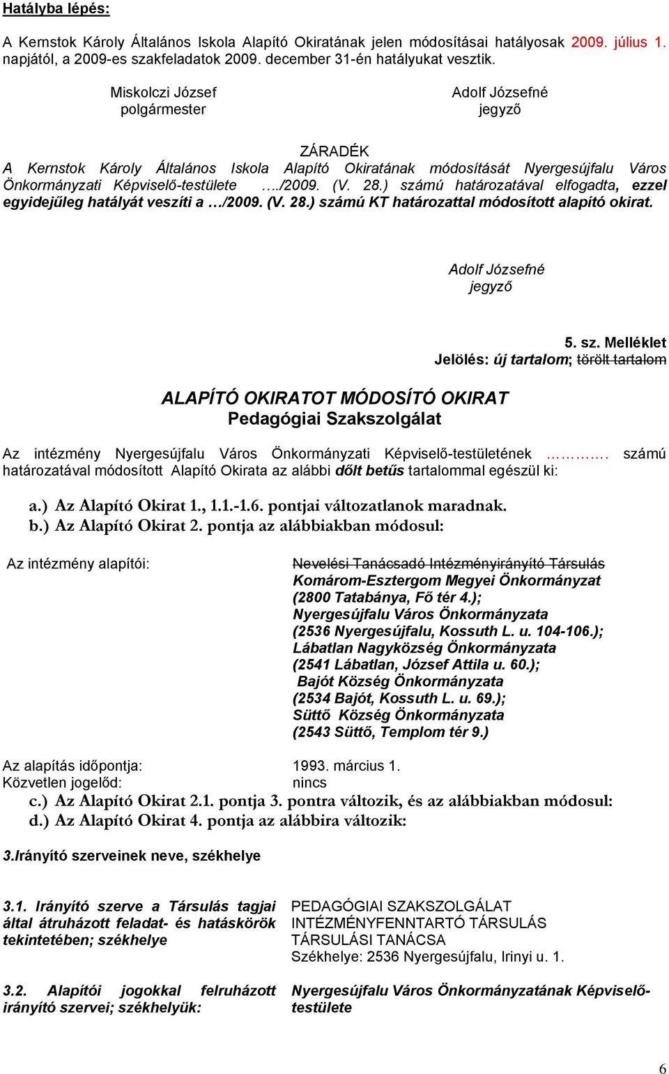 ) számú határozatával elfogadta, ezzel egyidejűleg hatályát veszíti a /2009. (V. 28.) számú KT határozattal módosított alapító okirat. Pedagógiai Szakszolgálat 5. sz. Melléklet Az intézmény Nyergesújfalu Város Önkormányzati Képviselő-testületének.