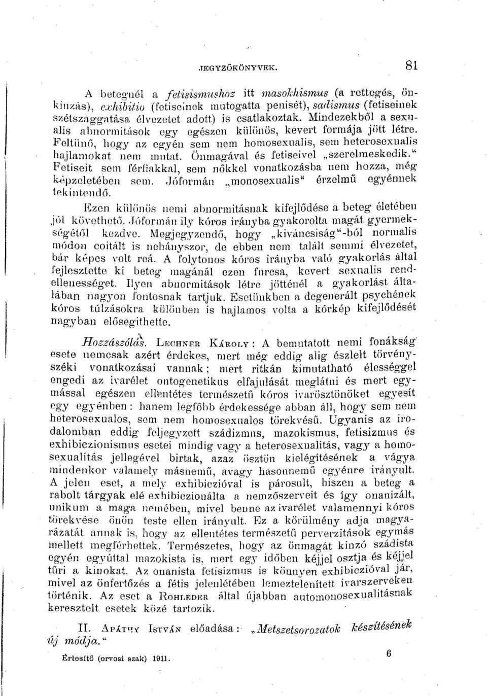 Önmagával és fétiseivel szerelmeskedik." Fétiseit sem férfiakkal, sem nőkkel vonatkozásba nem hozza, még k-('pzoletébeii som. Jóformán monosexualis" érzelmű egyénnek tekintendő.