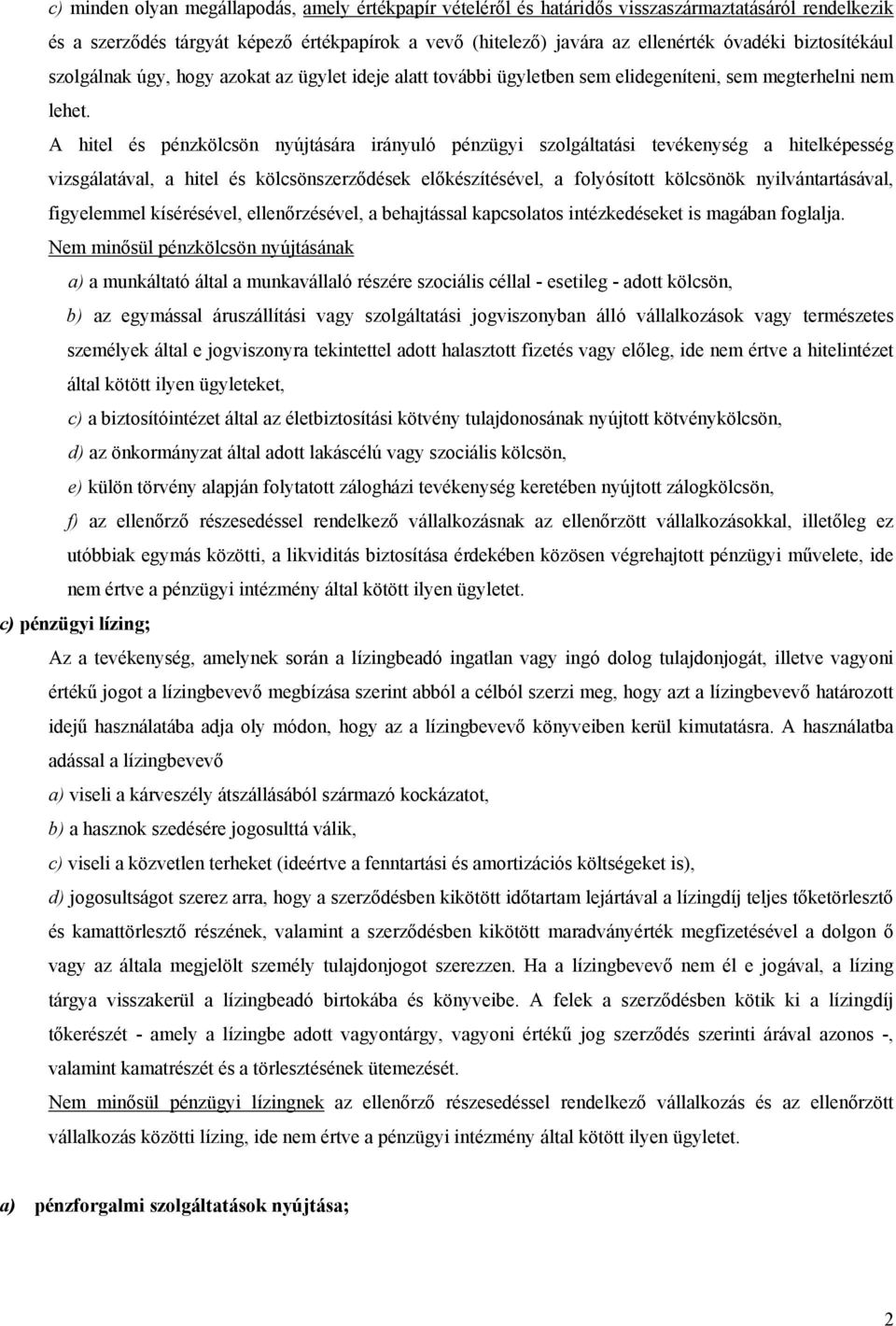 A hitel és pénzkölcsön nyújtására irányuló pénzügyi szolgáltatási tevékenység a hitelképesség vizsgálatával, a hitel és kölcsönszerződések előkészítésével, a folyósított kölcsönök nyilvántartásával,