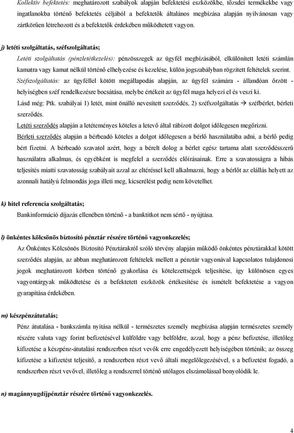 j) letéti szolgáltatás, széfszolgáltatás; Letéti szolgáltatás (pénzletétkezelés): pénzösszegek az ügyfél megbízásából, elkülönített letéti számlán kamatra vagy kamat nélkül történő elhelyezése és