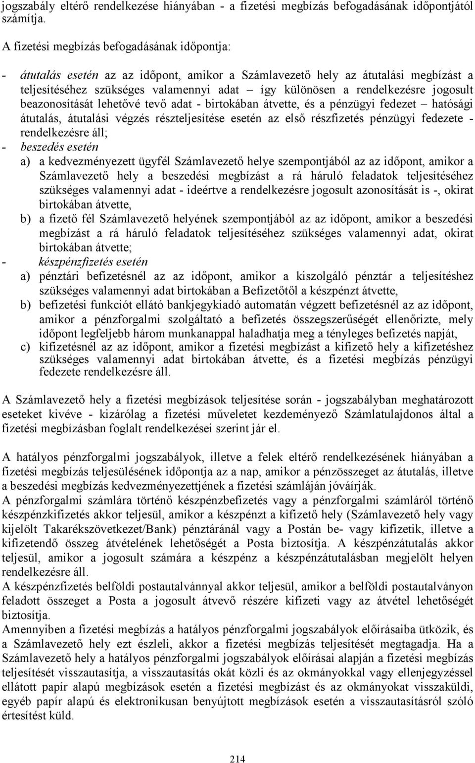 rendelkezésre jogosult beazonosítását lehetıvé tevı adat - birtokában átvette, és a pénzügyi fedezet hatósági átutalás, átutalási végzés részteljesítése esetén az elsı részfizetés pénzügyi fedezete -