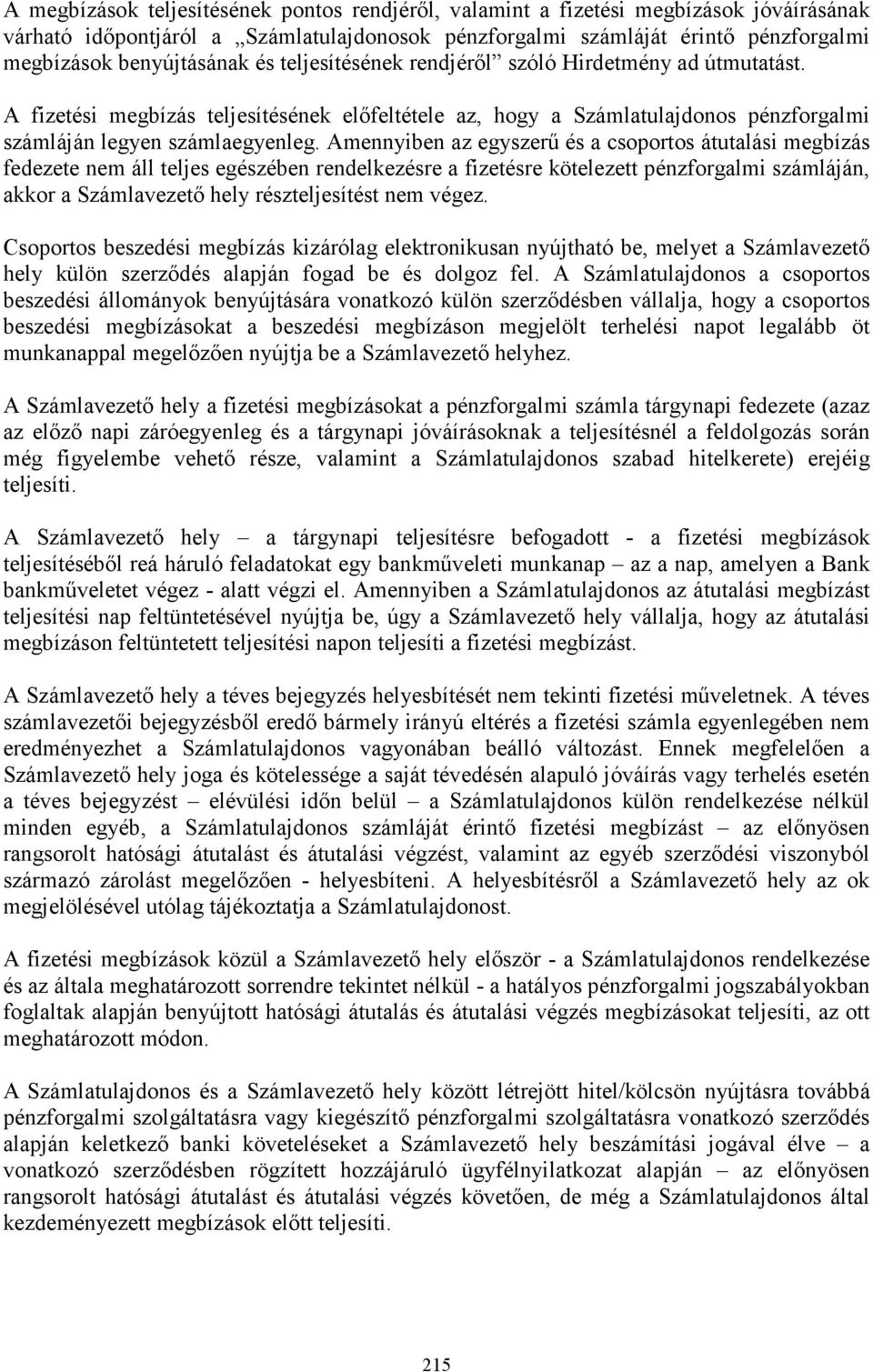 Amennyiben az egyszerő és a csoportos átutalási megbízás fedezete nem áll teljes egészében rendelkezésre a fizetésre kötelezett pénzforgalmi számláján, akkor a Számlavezetı hely részteljesítést nem