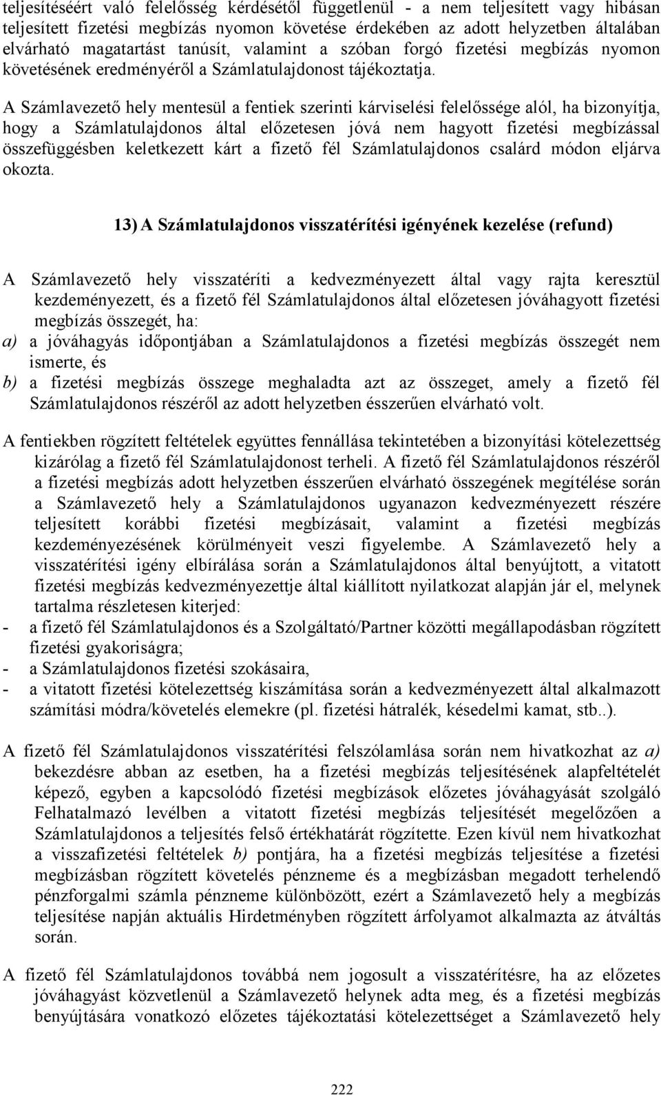 A Számlavezetı hely mentesül a fentiek szerinti kárviselési felelıssége alól, ha bizonyítja, hogy a Számlatulajdonos által elızetesen jóvá nem hagyott fizetési megbízással összefüggésben keletkezett