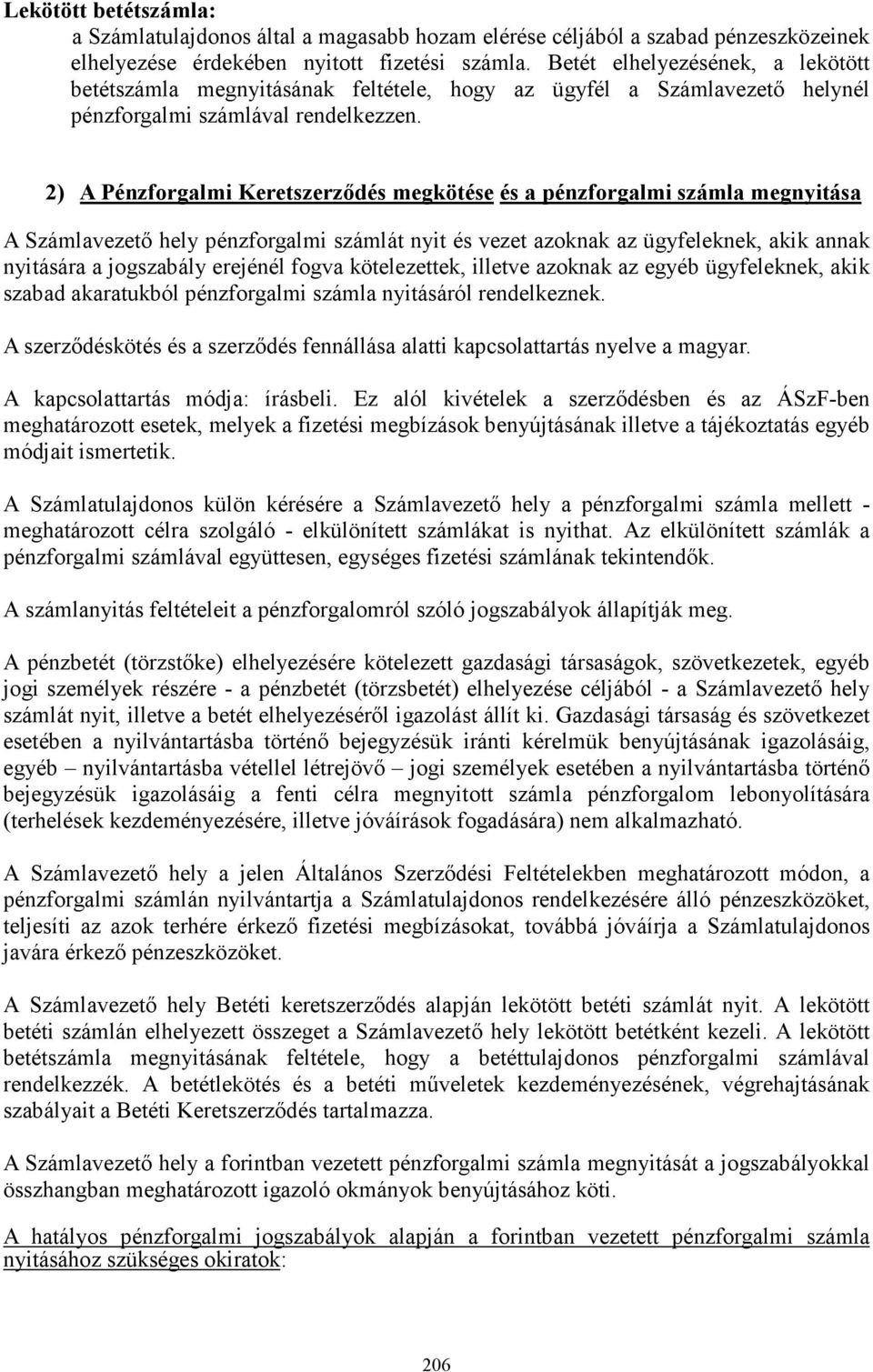 2) A Pénzforgalmi Keretszerzıdés megkötése és a pénzforgalmi számla megnyitása A Számlavezetı hely pénzforgalmi számlát nyit és vezet azoknak az ügyfeleknek, akik annak nyitására a jogszabály