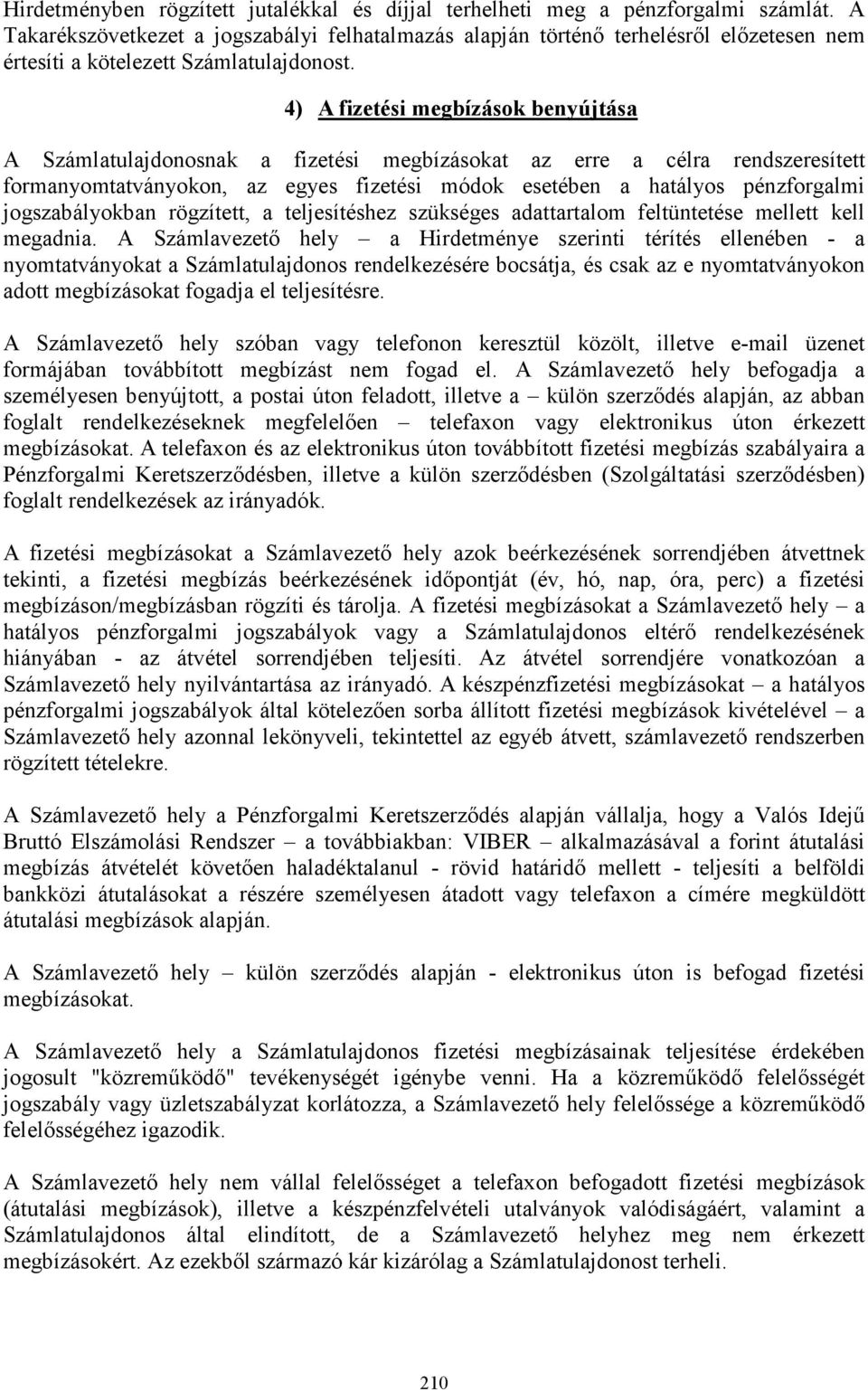 4) A fizetési megbízások benyújtása A Számlatulajdonosnak a fizetési megbízásokat az erre a célra rendszeresített formanyomtatványokon, az egyes fizetési módok esetében a hatályos pénzforgalmi