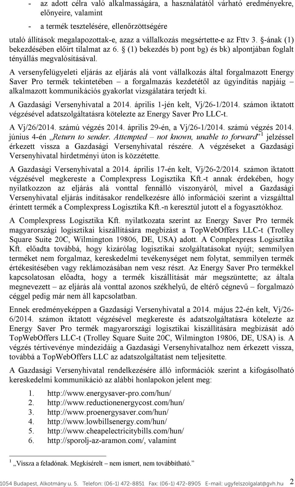 A versenyfelügyeleti eljárás az eljárás alá vont vállalkozás által forgalmazott Energy Saver Pro termék tekintetében a forgalmazás kezdetétől az ügyindítás napjáig alkalmazott kommunikációs gyakorlat