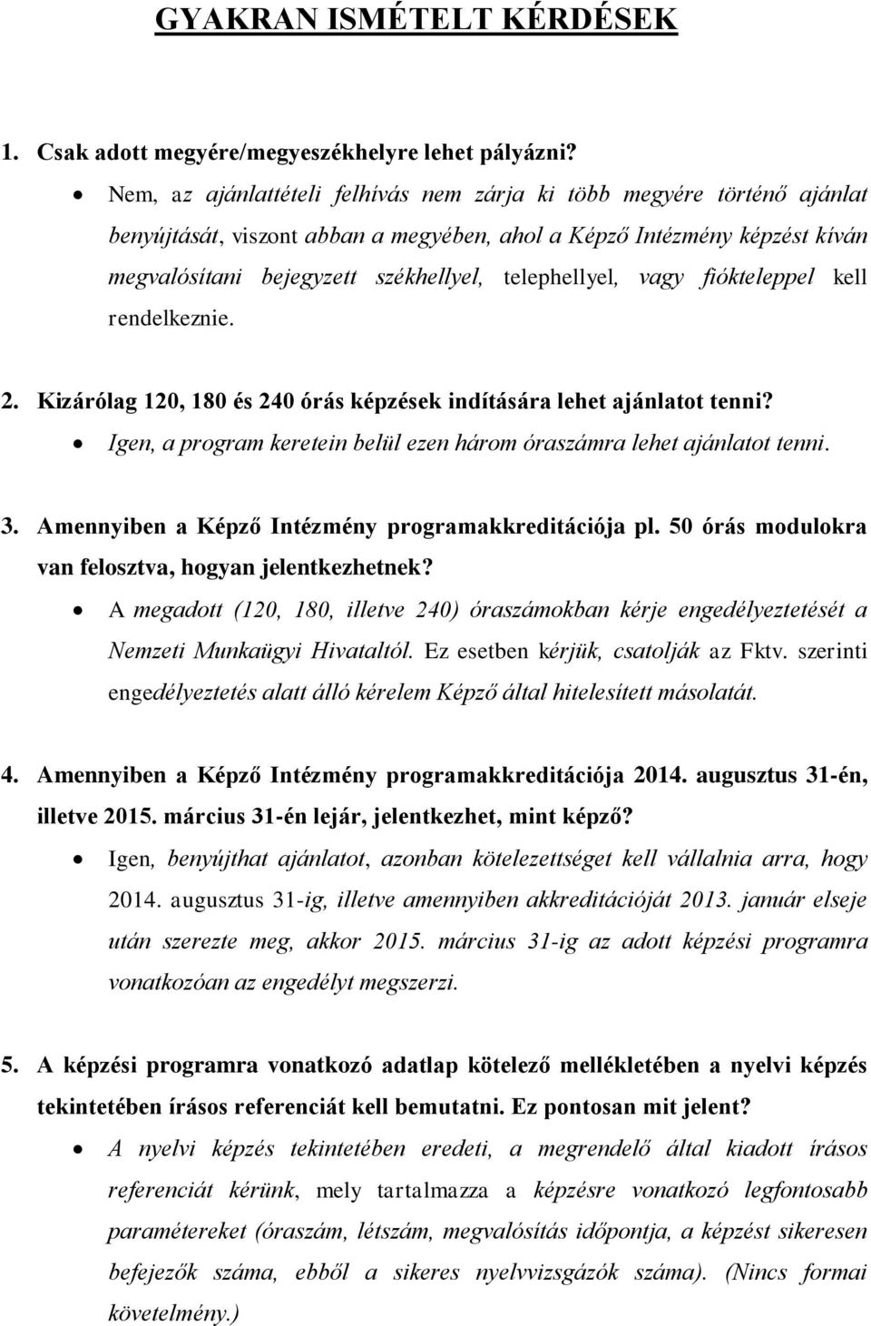 telephellyel, vagy fiókteleppel kell rendelkeznie. 2. Kizárólag 120, 180 és 240 órás képzések indítására lehet ajánlatot tenni?