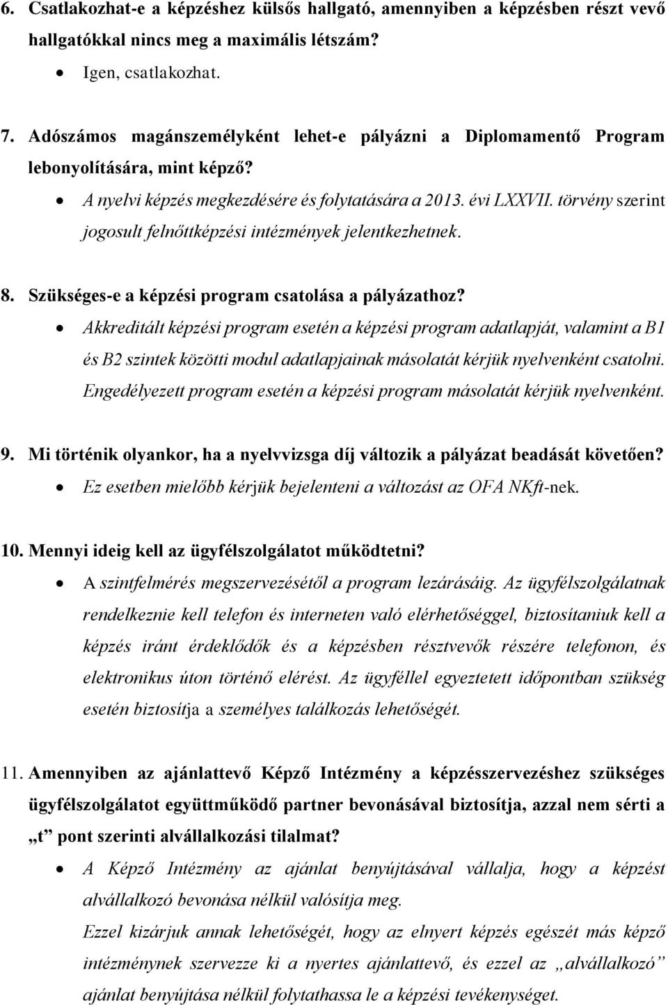 törvény szerint jogosult felnőttképzési intézmények jelentkezhetnek. 8. Szükséges-e a képzési program csatolása a pályázathoz?