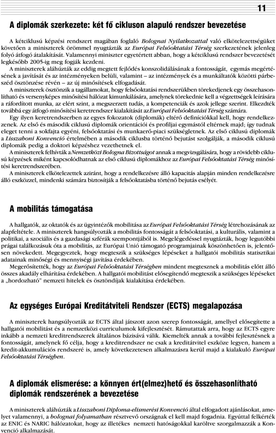 Valamennyi miniszter egyetértett abban, hogy a kétciklusú rendszer bevezetését legkésõbb 2005-ig meg fogják kezdeni.