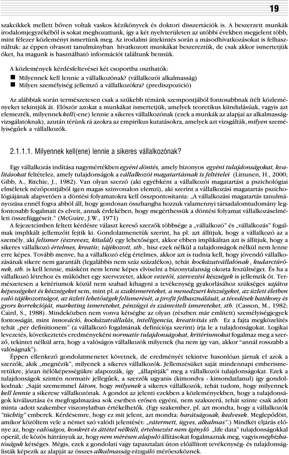 Az irodalmi áttekintés során a másodhivatkozásokat is felhasználtuk: az éppen olvasott tanulmányban hivatkozott munkákat beszereztük, de csak akkor ismertetjük õket, ha magunk is használható