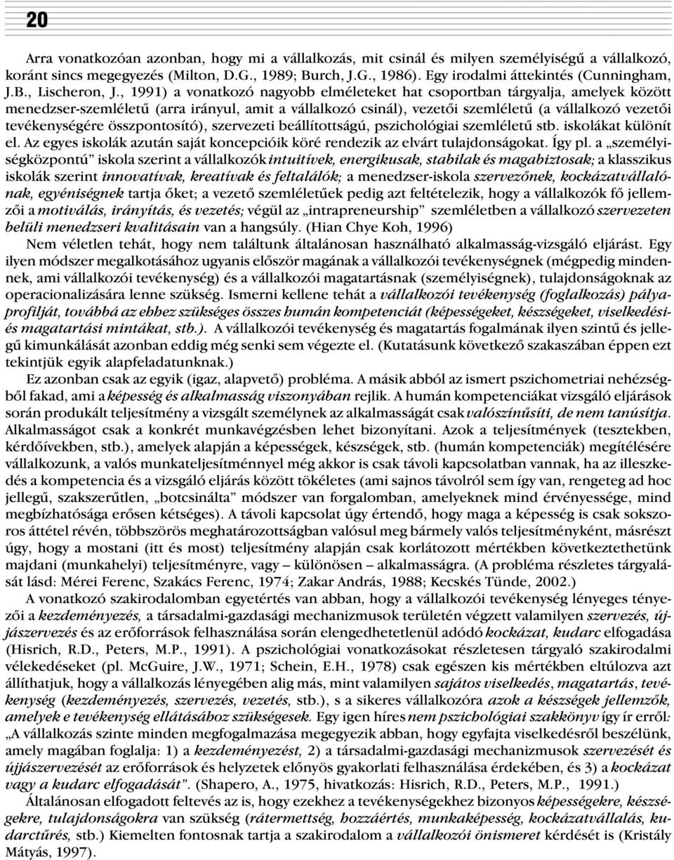 , 1991) a vonatkozó nagyobb elméleteket hat csoportban tárgyalja, amelyek között menedzser-szemléletû (arra irányul, amit a vállalkozó csinál), vezetõi szemléletû (a vállalkozó vezetõi tevékenységére