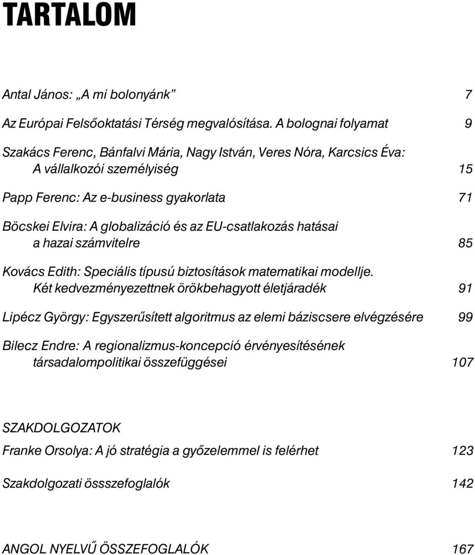 globalizáció és az EU-csatlakozás hatásai a hazai számvitelre 85 Kovács Edith: Speciális típusú biztosítások matematikai modellje.