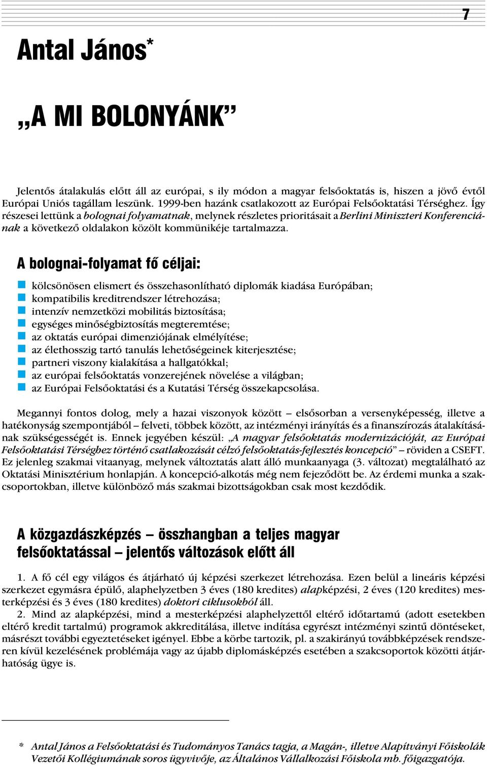 Így részesei lettünk a bolognai folyamatnak, melynek részletes prioritásait a Berlini Miniszteri Konferenciának a következõ oldalakon közölt kommünikéje tartalmazza.