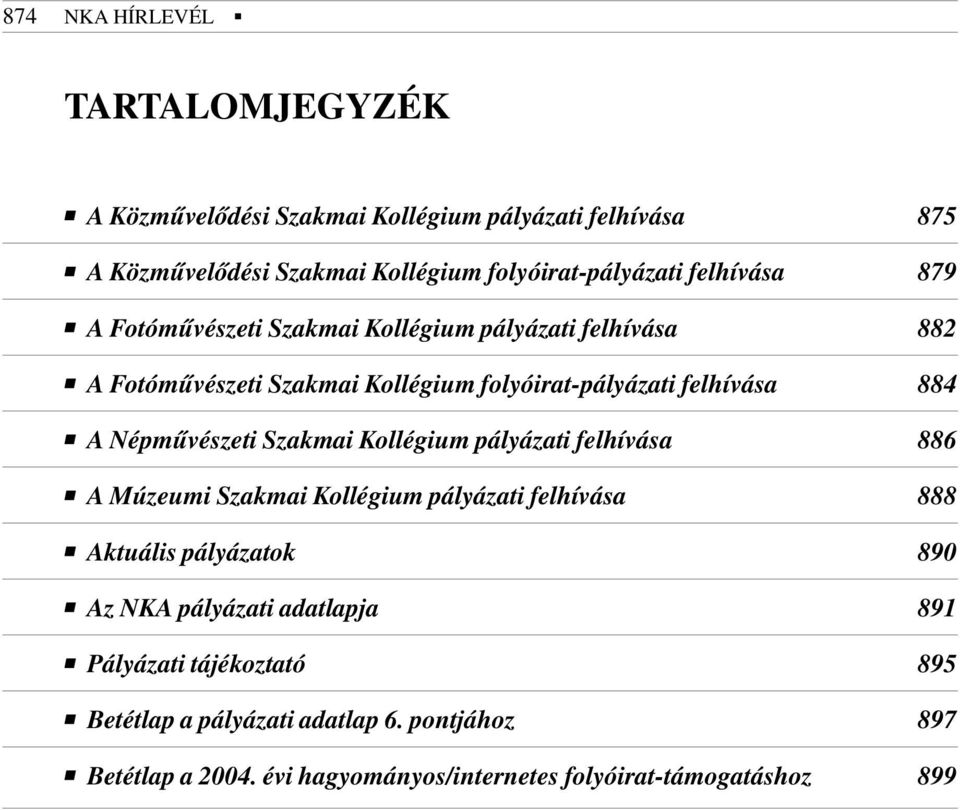 Népmûvészeti Szakmai Kollégium pályázati felhívása 886 A Múzeumi Szakmai Kollégium pályázati felhívása 888 Aktuális pályázatok 890 Az NKA pályázati