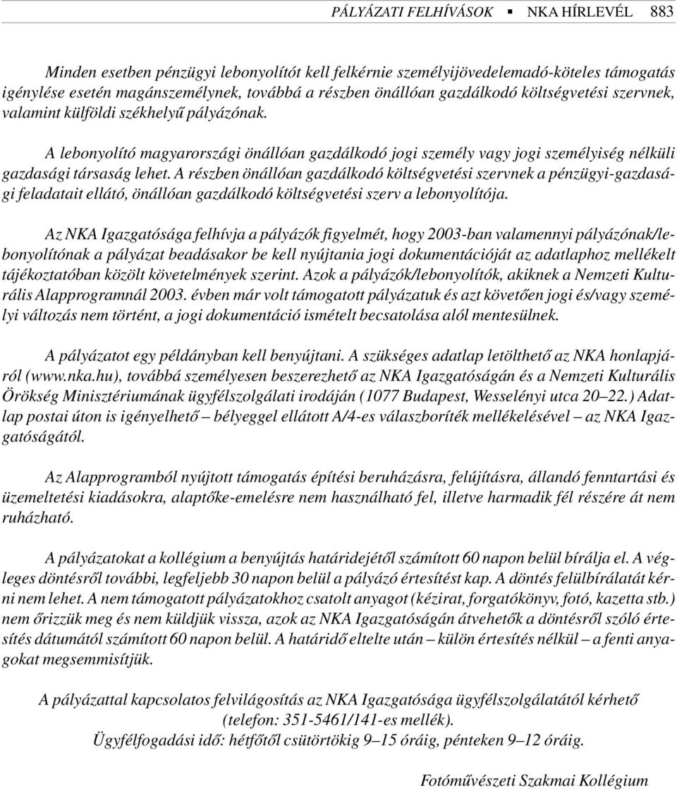 A részben önállóan gazdálkodó költségvetési szervnek a pénzügyi-gazdasági feladatait ellátó, önállóan gazdálkodó költségvetési szerv a lebonyolítója.