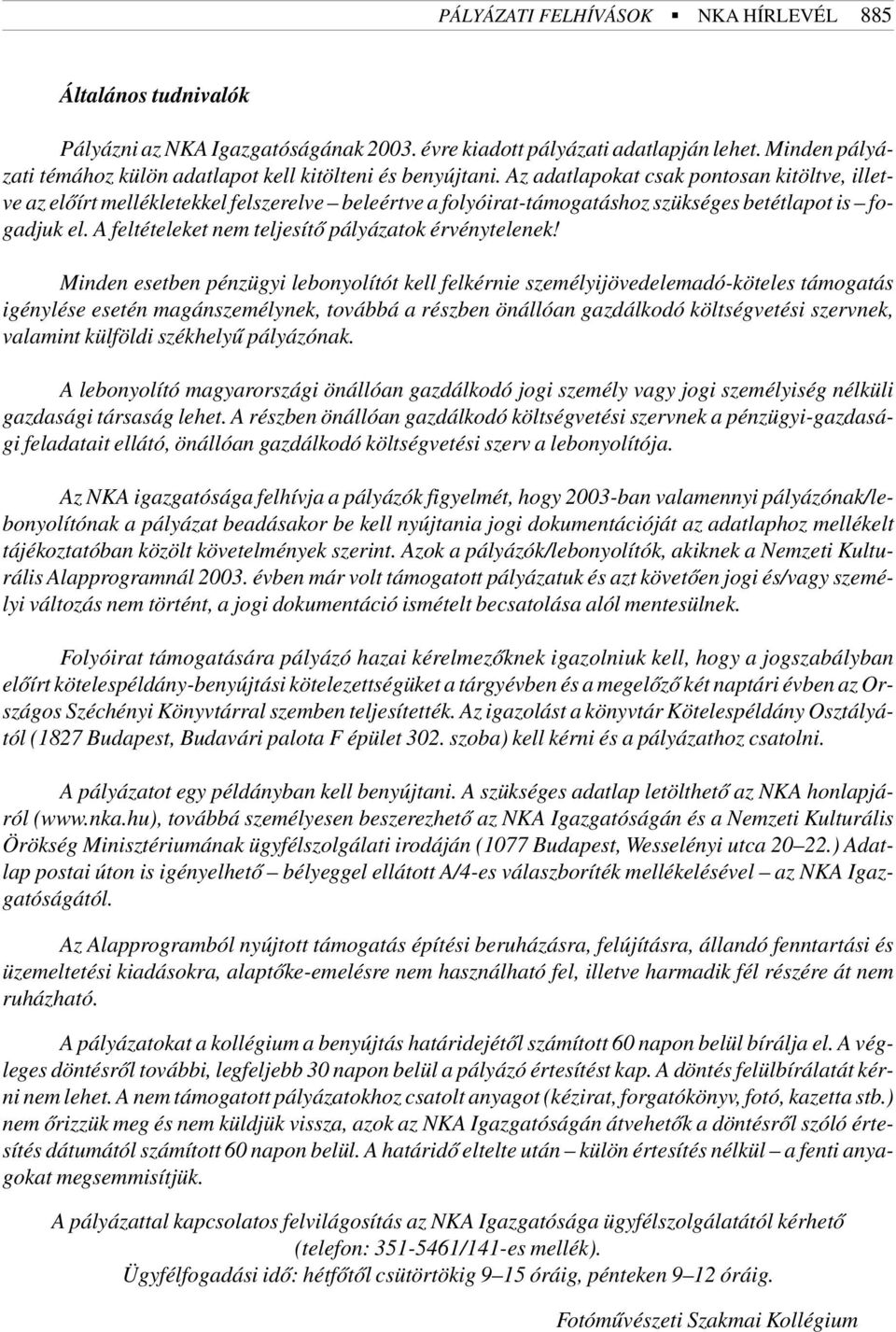 Az adatlapokat csak pontosan kitöltve, illetve az elõírt mellékletekkel felszerelve beleértve a folyóirat-támogatáshoz szükséges betétlapot is fogadjuk el.