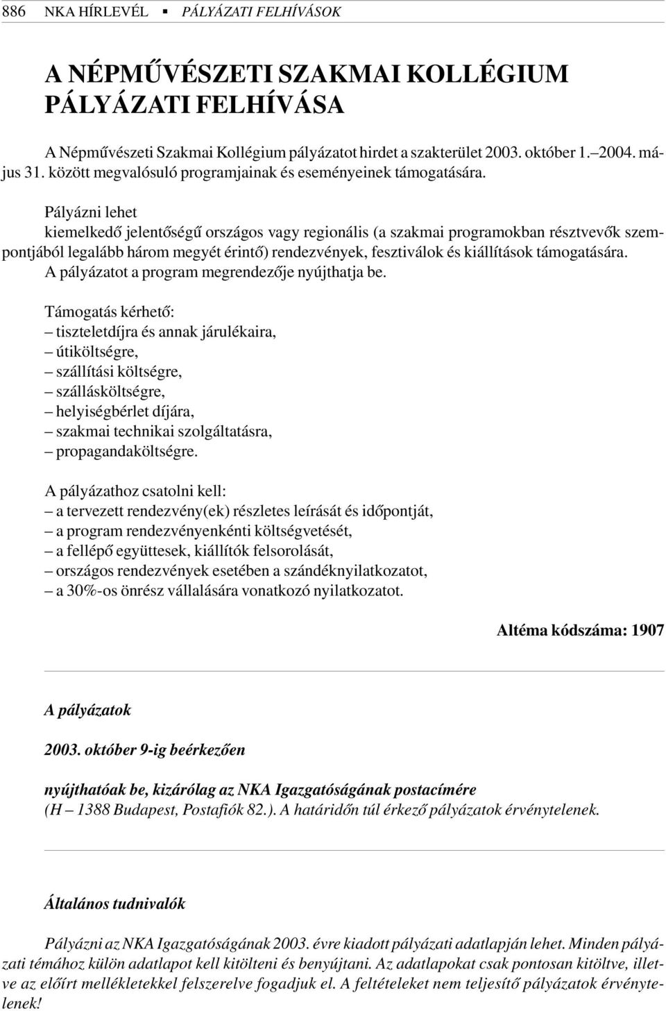 Pályázni lehet kiemelkedõ jelentõségû országos vagy regionális (a szakmai programokban résztvevõk szempontjából legalább három megyét érintõ) rendezvények, fesztiválok és kiállítások támogatására.