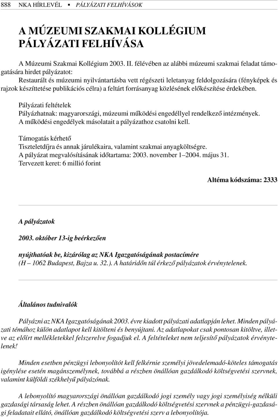 publikációs célra) a feltárt forrásanyag közlésének elõkészítése érdekében. Pályázati feltételek Pályázhatnak: magyarországi, múzeumi mûködési engedéllyel rendelkezõ intézmények.