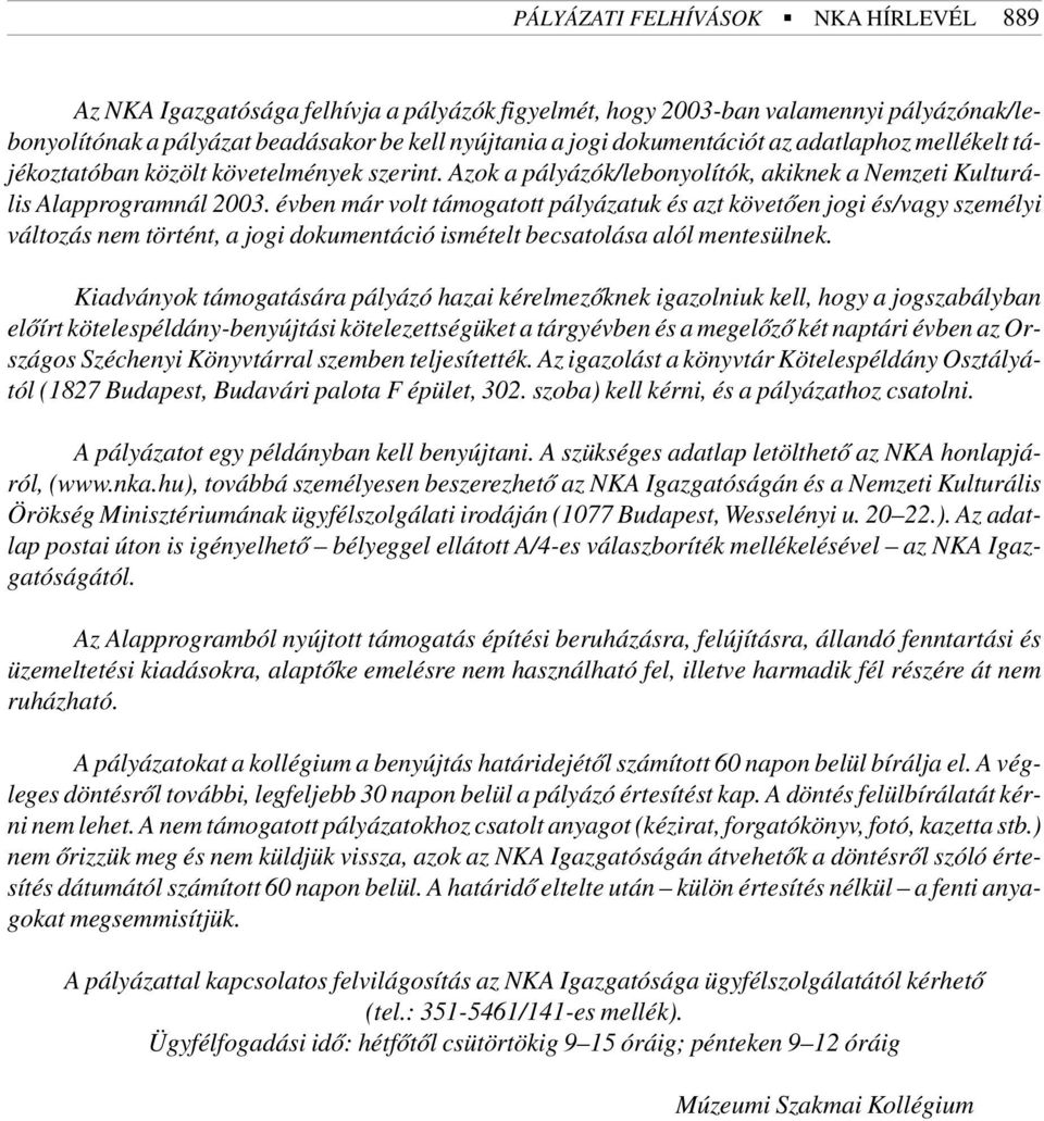 évben már volt támogatott pályázatuk és azt követõen jogi és/vagy személyi változás nem történt, a jogi dokumentáció ismételt becsatolása alól mentesülnek.