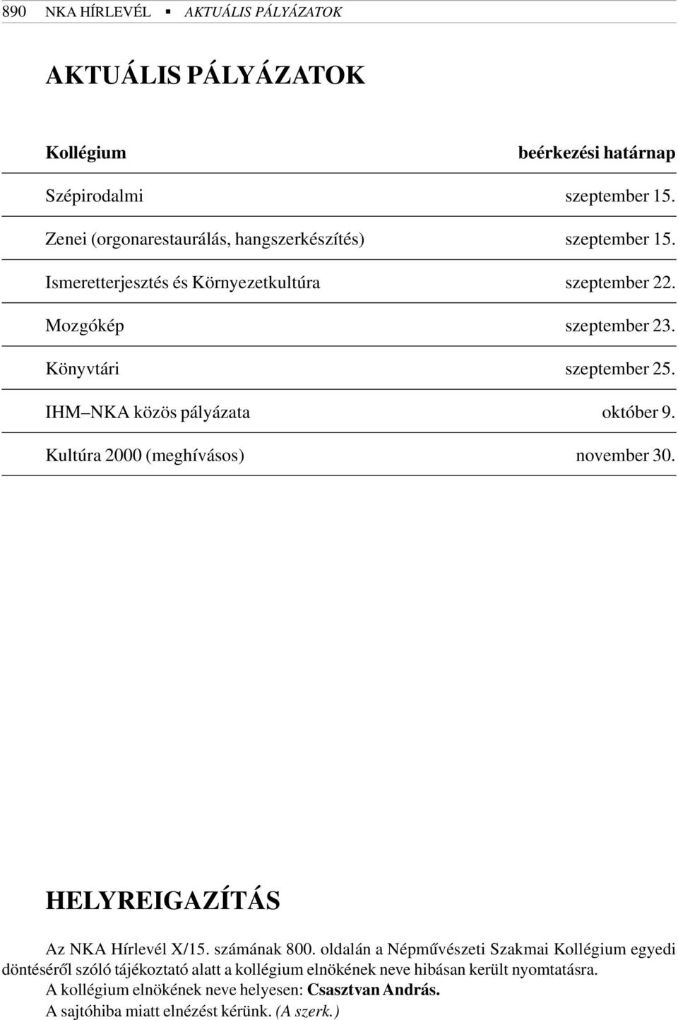 IHM NKA közös pályázata október 9. Kultúra 2000 (meghívásos) november 30. HELYREIGAZÍTÁS Az NKA Hírlevél X/15. számának 800.