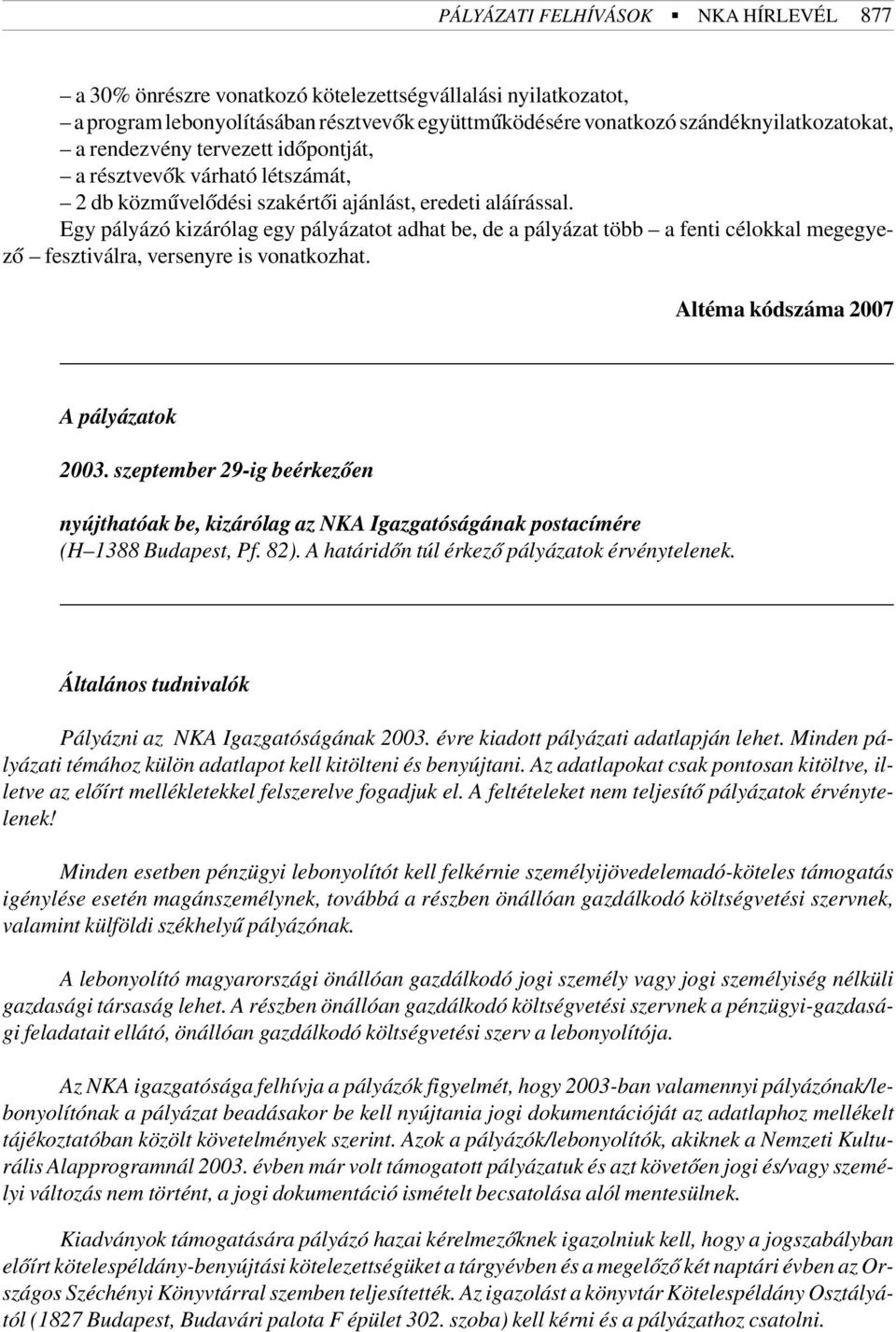 Egy pályázó kizárólag egy pályázatot adhat be, de a pályázat több a fenti célokkal megegyezõ fesztiválra, versenyre is vonatkozhat. Altéma kódszáma 2007 A pályázatok 2003.