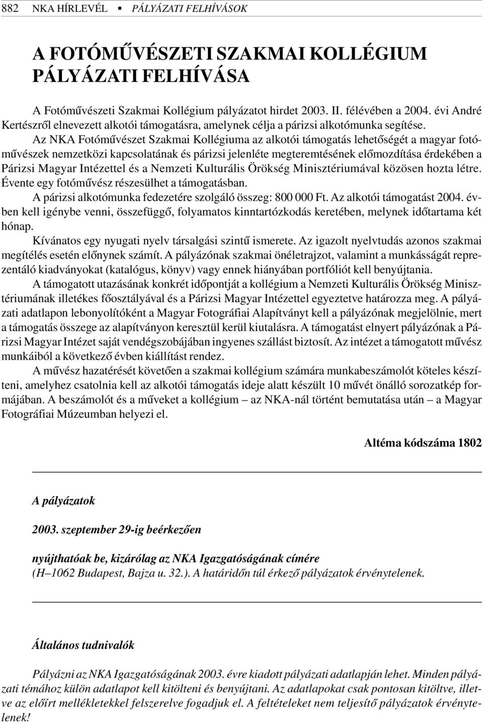 Az NKA Fotómûvészet Szakmai Kollégiuma az alkotói támogatás lehetõségét a magyar fotómûvészek nemzetközi kapcsolatának és párizsi jelenléte megteremtésének elõmozdítása érdekében a Párizsi Magyar