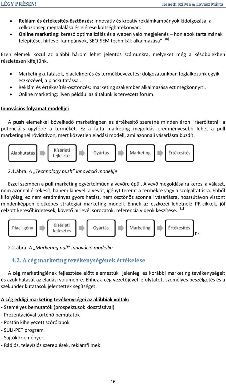 jelentős számunkra, melyeket még a későbbiekben részletesen kifejtünk. Marketingkutatások, piacfelmérés és termékbevezetés: dolgozatunkban foglalkozunk egyik eszközével, a piackutatással.