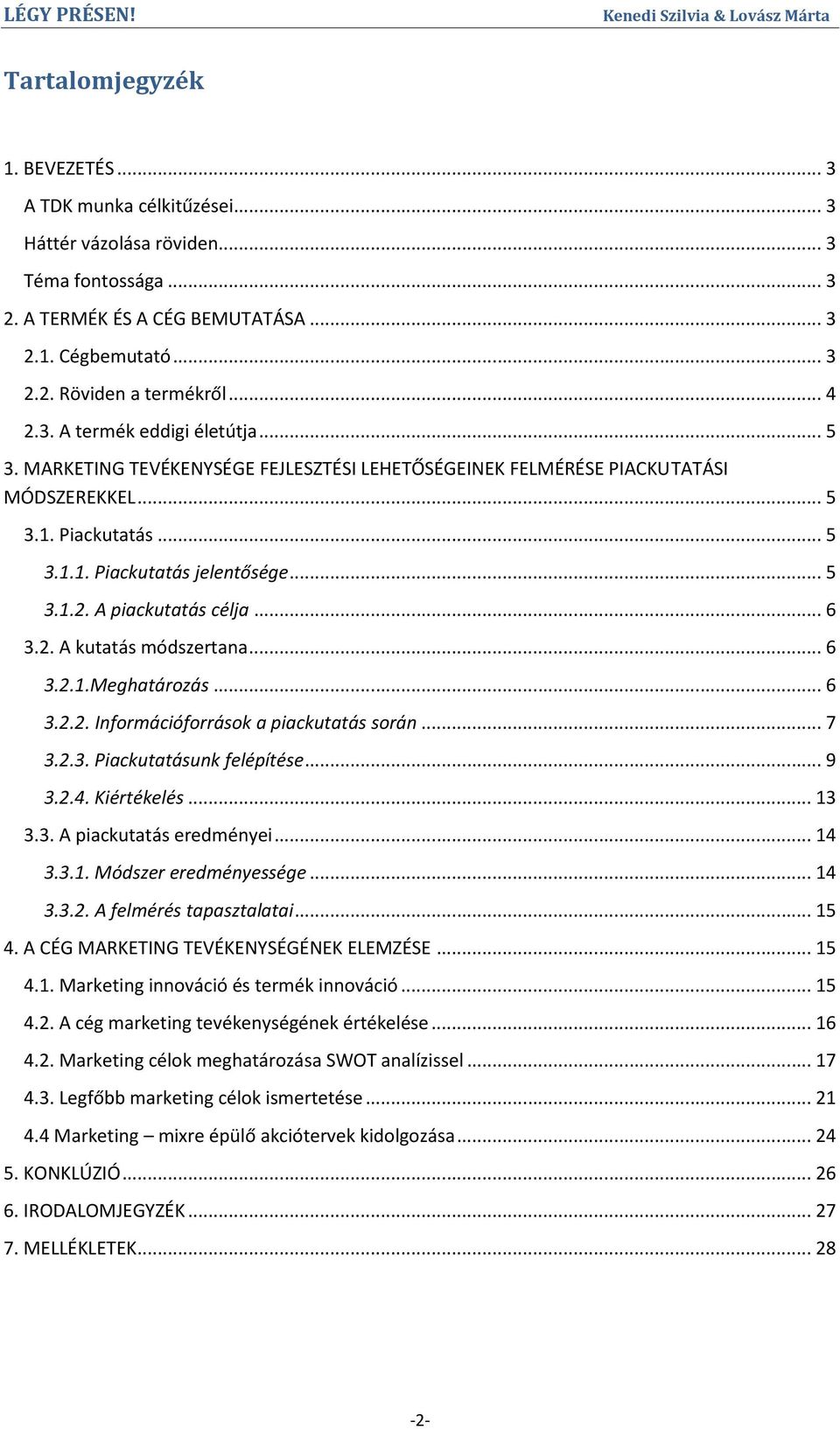 .. 6 3.2. A kutatás módszertana... 6 3.2.1.Meghatározás... 6 3.2.2. Információforrások a piackutatás során... 7 3.2.3. Piackutatásunk felépítése... 9 3.2.4. Kiértékelés... 13 3.3. A piackutatás eredményei.