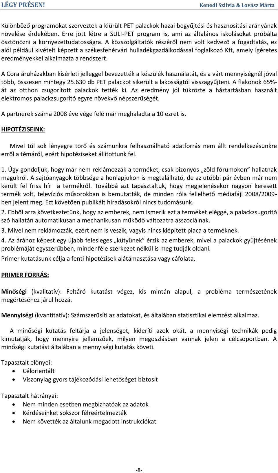 A közszolgáltatók részéről nem volt kedvező a fogadtatás, ez alól például kivételt képzett a székesfehérvári hulladékgazdálkodással foglalkozó Kft, amely ígéretes eredményekkel alkalmazta a rendszert.