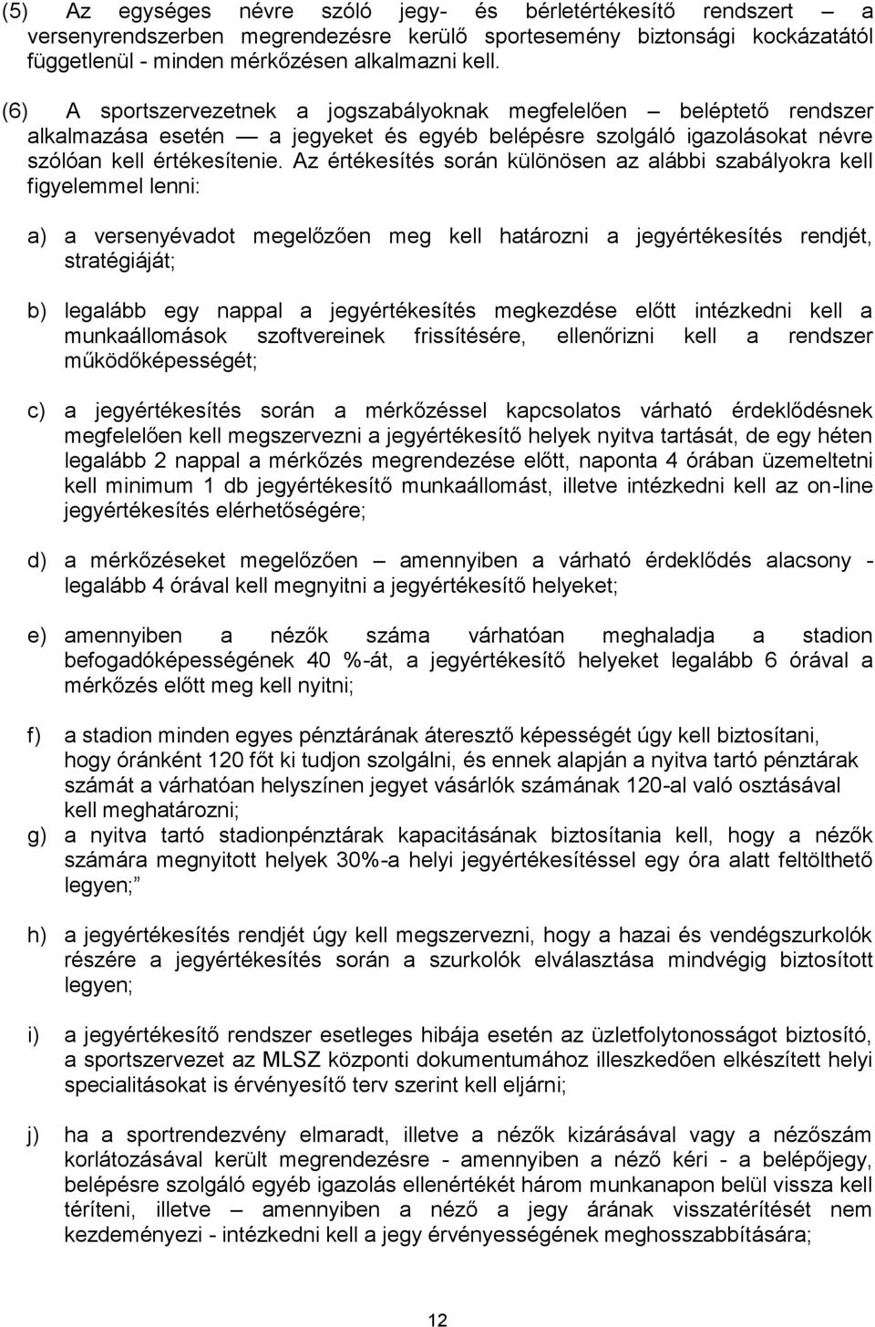 Az értékesítés során különösen az alábbi szabályokra kell figyelemmel lenni: a) a versenyévadot megelőzően meg kell határozni a jegyértékesítés rendjét, stratégiáját; b) legalább egy nappal a