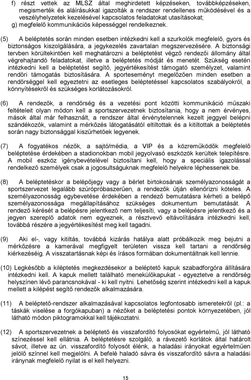 (5) A beléptetés során minden esetben intézkedni kell a szurkolók megfelelő, gyors és biztonságos kiszolgálására, a jegykezelés zavartalan megszervezésére.