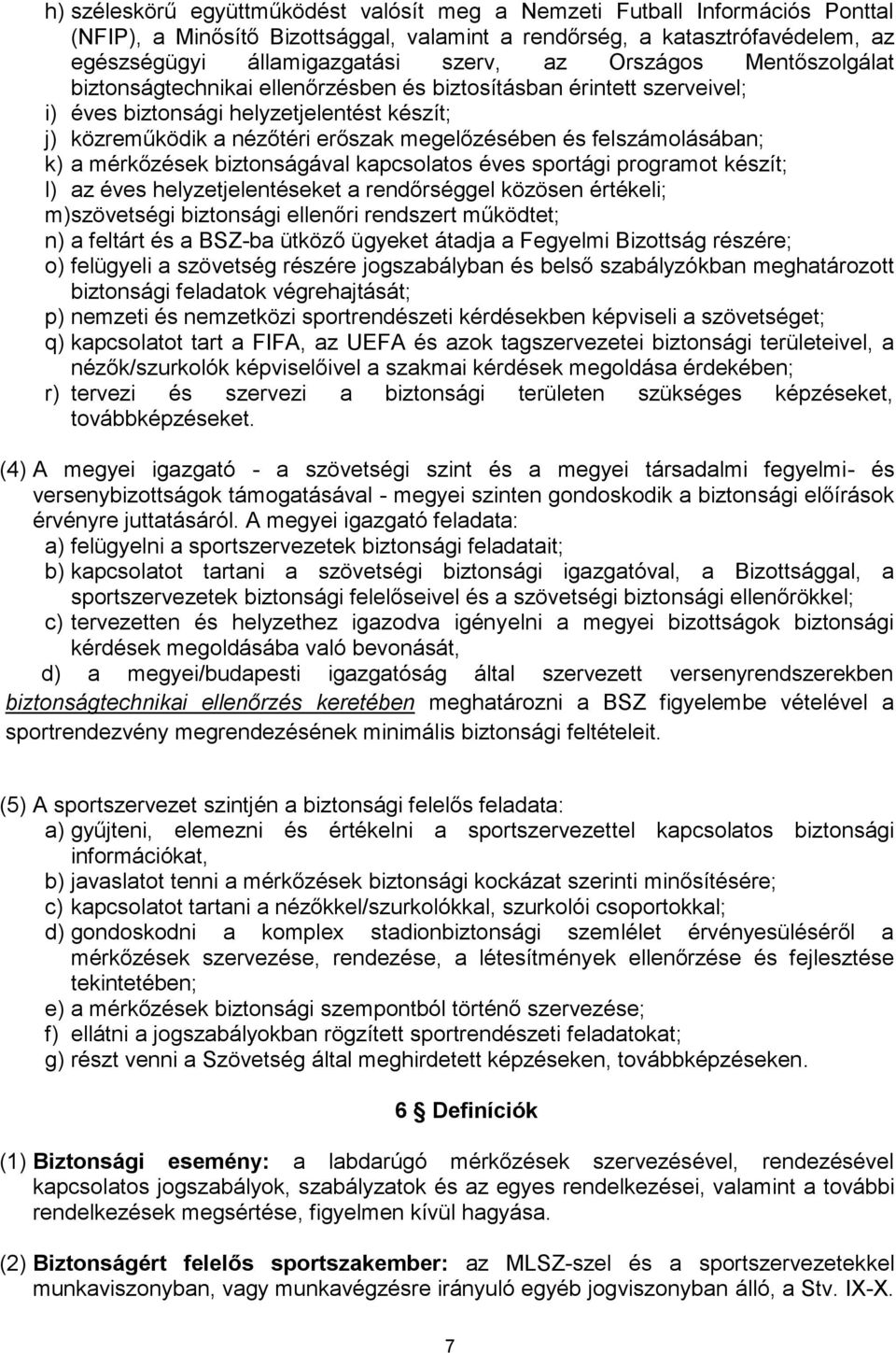 felszámolásában; k) a mérkőzések biztonságával kapcsolatos éves sportági programot készít; l) az éves helyzetjelentéseket a rendőrséggel közösen értékeli; m)szövetségi biztonsági ellenőri rendszert