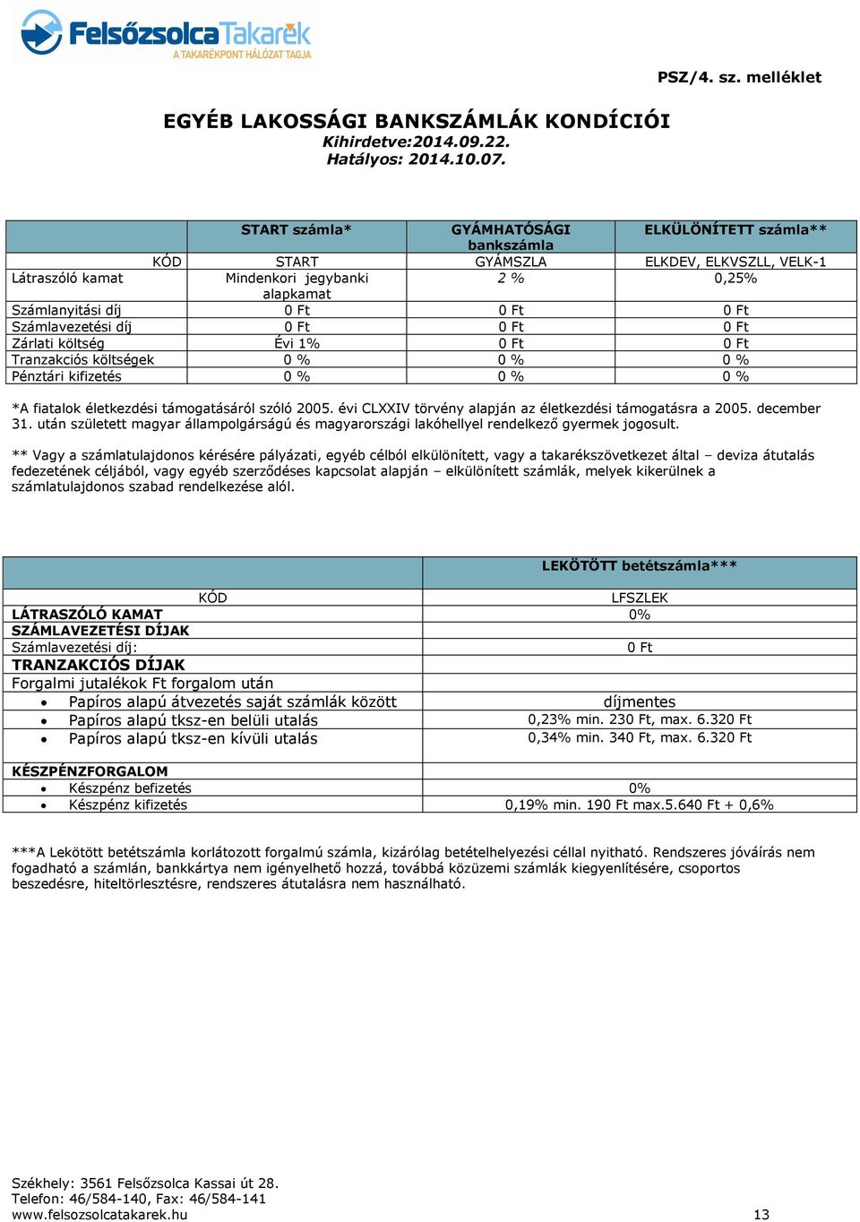 0 Ft Számlavezetési díj 0 Ft 0 Ft 0 Ft Zárlati költség Évi 1% 0 Ft 0 Ft Tranzakciós költségek 0 % 0 % 0 % Pénztári kifizetés 0 % 0 % 0 % *A fiatalok életkezdési támogatásáról szóló 2005.