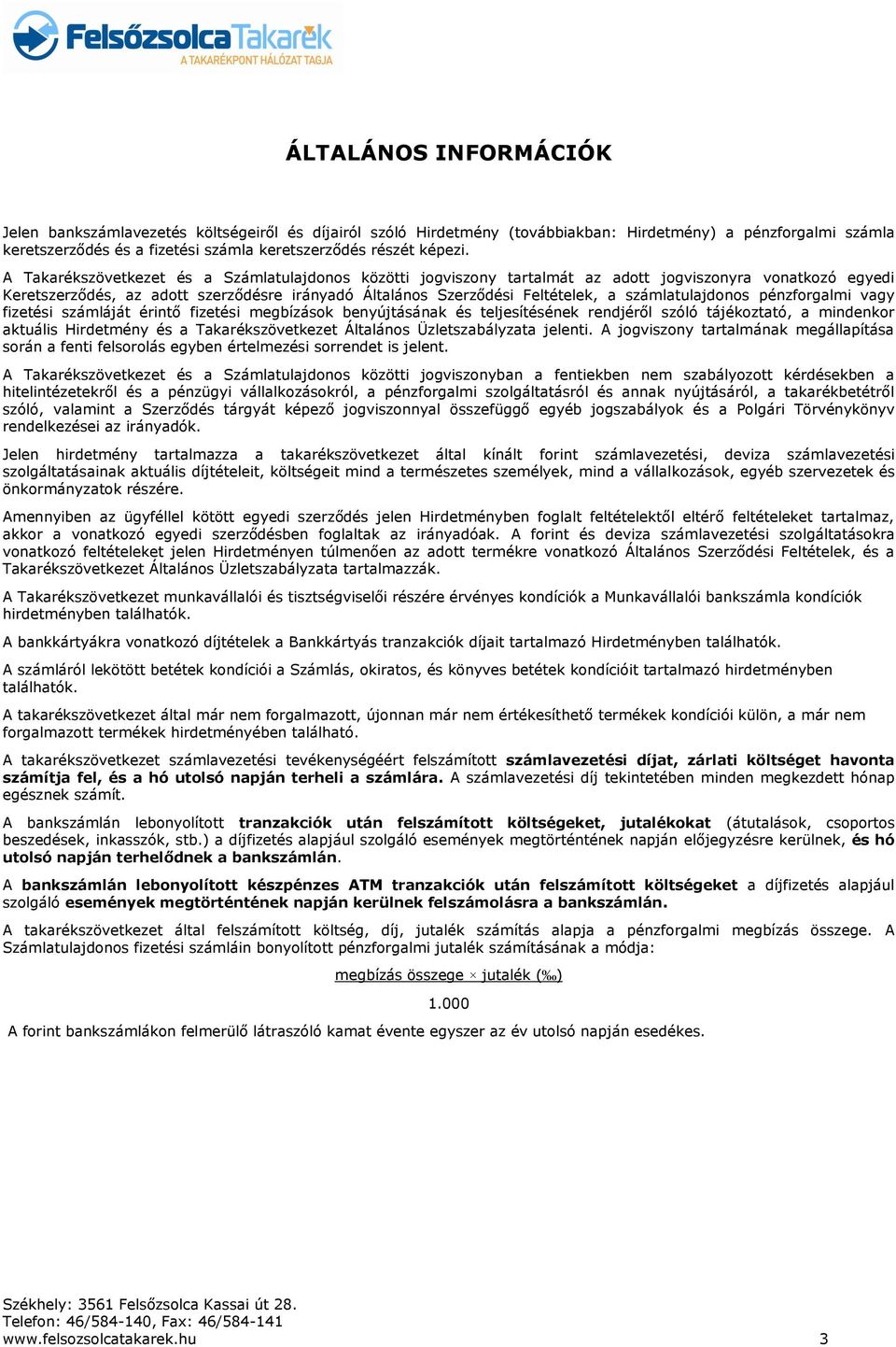 A Takarékszövetkezet és a Számlatulajdonos közötti jogviszony tartalmát az adott jogviszonyra vonatkozó egyedi Keretszerződés, az adott szerződésre irányadó Általános Szerződési Feltételek, a