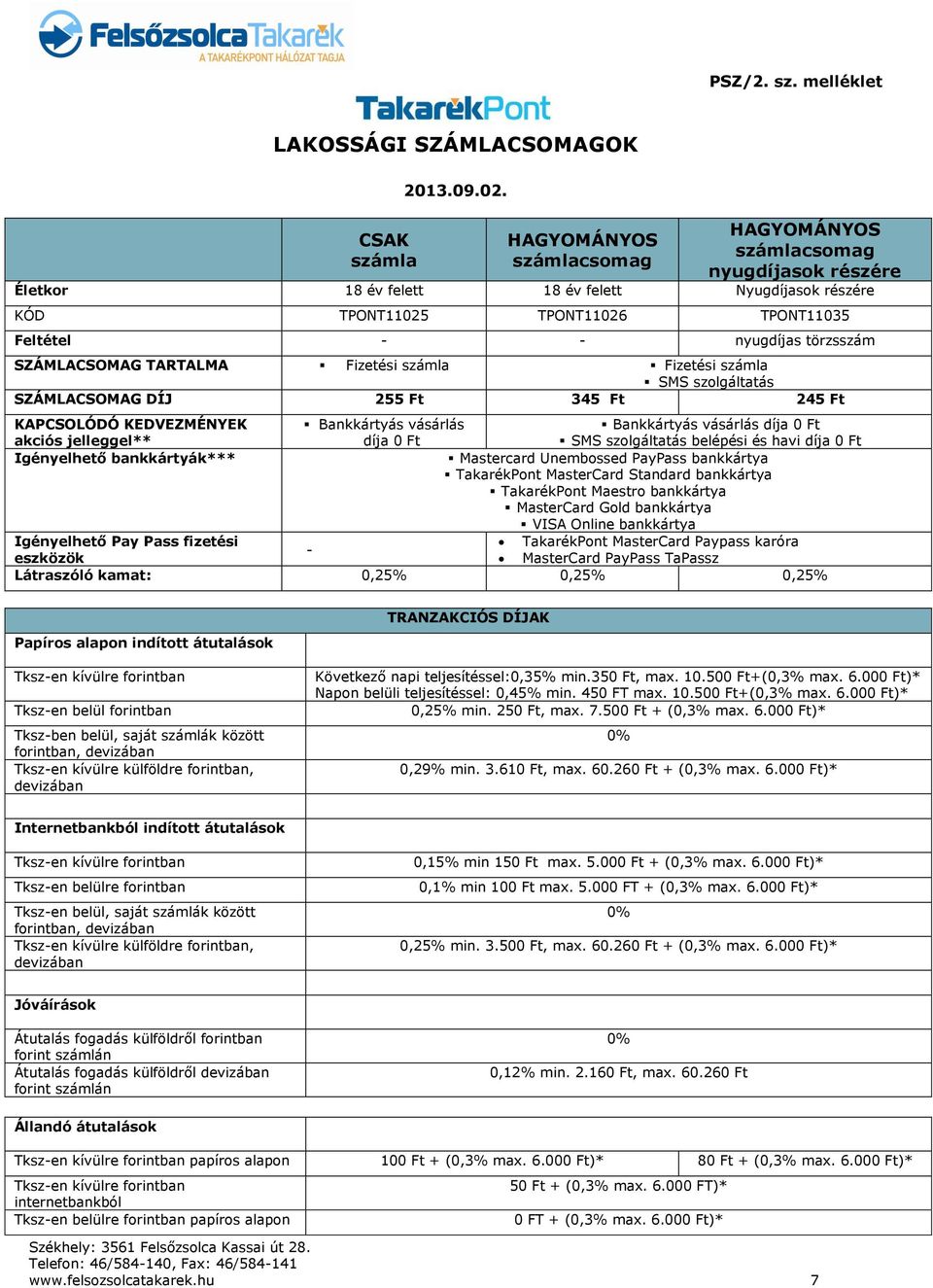 törzsszám SZÁMLACSOMAG TARTALMA Fizetési számla Fizetési számla SMS szolgáltatás SZÁMLACSOMAG DÍJ 255 Ft 345 Ft 245 Ft KAPCSOLÓDÓ KEDVEZMÉNYEK akciós jelleggel** Bankkártyás vásárlás díja 0 Ft