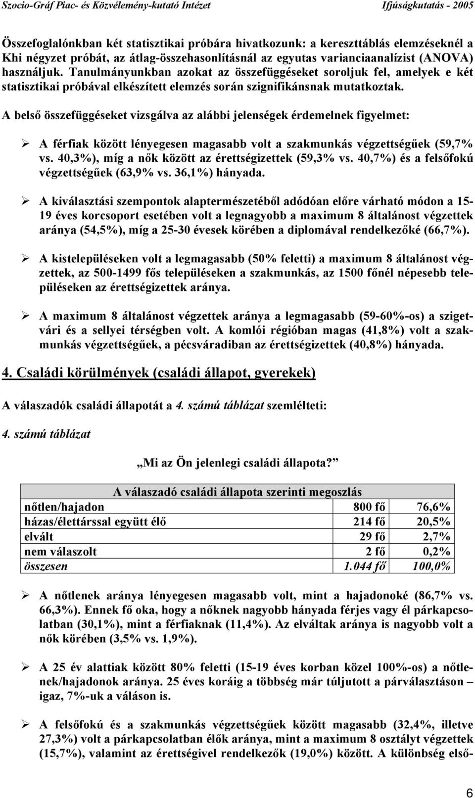 A belső összefüggéseket vizsgálva az alábbi jelenségek érdemelnek figyelmet: A férfiak között lényegesen magasabb volt a szakmunkás végzettségűek (59,7% vs.