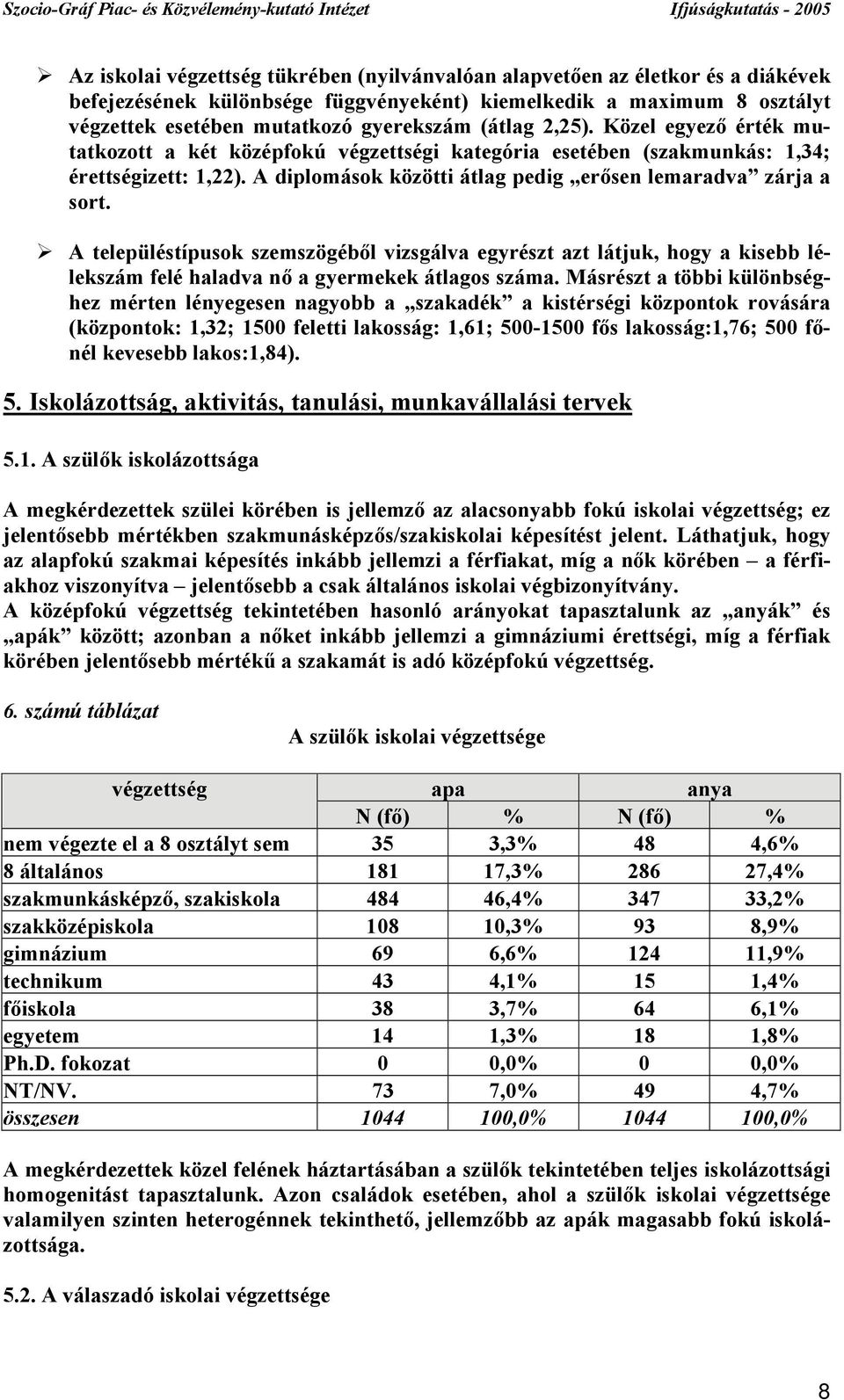 A településtípusok szemszögéből vizsgálva egyrészt azt látjuk, hogy a kisebb lélekszám felé haladva nő a gyermekek átlagos száma.