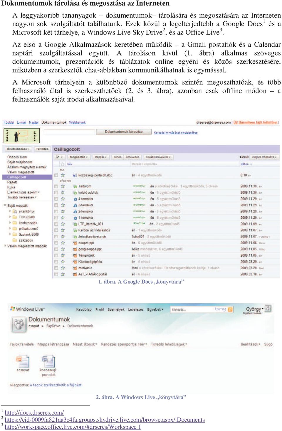 Az első a Google Alkalmazások keretében működik a Gmail postafiók és a Calendar naptári szolgáltatással együtt. A tároláson kívül (1.