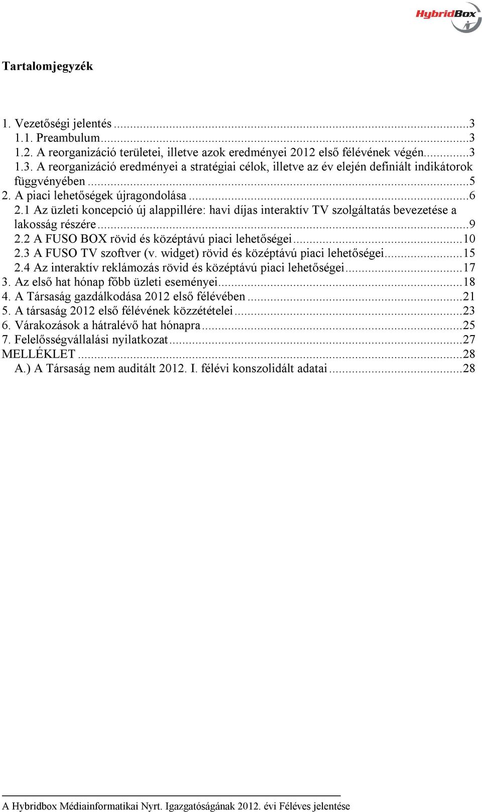 2 A FUSO BOX rövid és középtávú piaci lehetőségei... 10 2.3 A FUSO TV szoftver (v. widget) rövid és középtávú piaci lehetőségei... 15 2.4 Az interaktív reklámozás rövid és középtávú piaci lehetőségei.