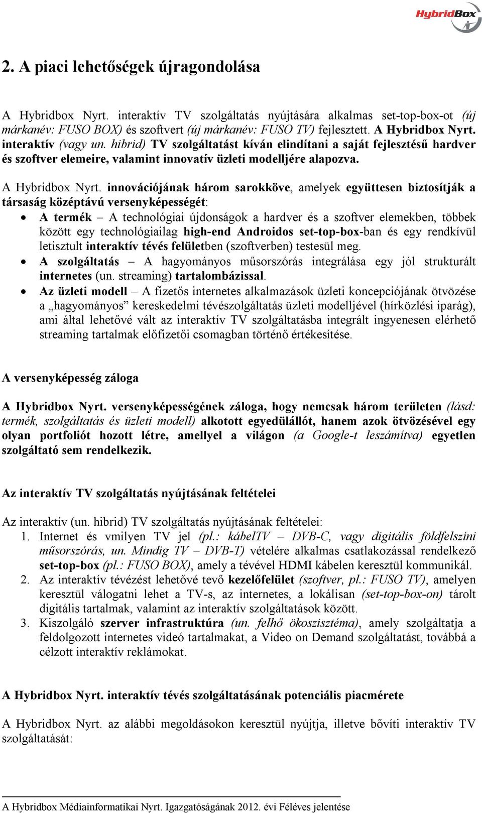 innovációjának három sarokköve, amelyek együttesen biztosítják a társaság középtávú versenyképességét: A termék A technológiai újdonságok a hardver és a szoftver elemekben, többek között egy