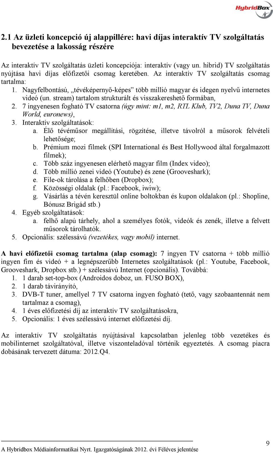 Nagyfelbontású, tévéképernyő-képes több millió magyar és idegen nyelvű internetes videó (un. stream) tartalom strukturált és visszakereshető formában, 2.