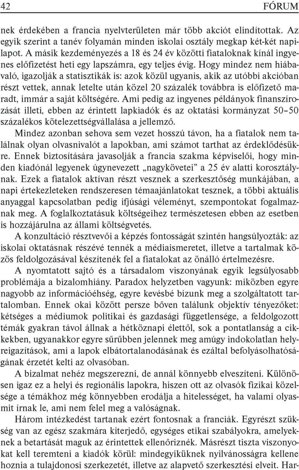 Hogy mindez nem hiábavaló, igazolják a statisztikák is: azok közül ugyanis, akik az utóbbi akcióban részt vettek, annak letelte után közel 20 százalék továbbra is előfizető maradt, immár a saját