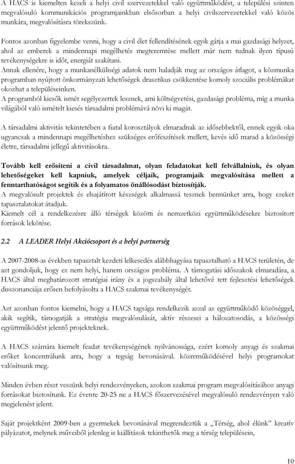 Fontos azonban figyelembe venni, hogy a civil élet fellendítésének egyik gátja a mai gazdasági helyzet, ahol az emberek a mindennapi megélhetés megteremtése mellett már nem tudnak ilyen típusú