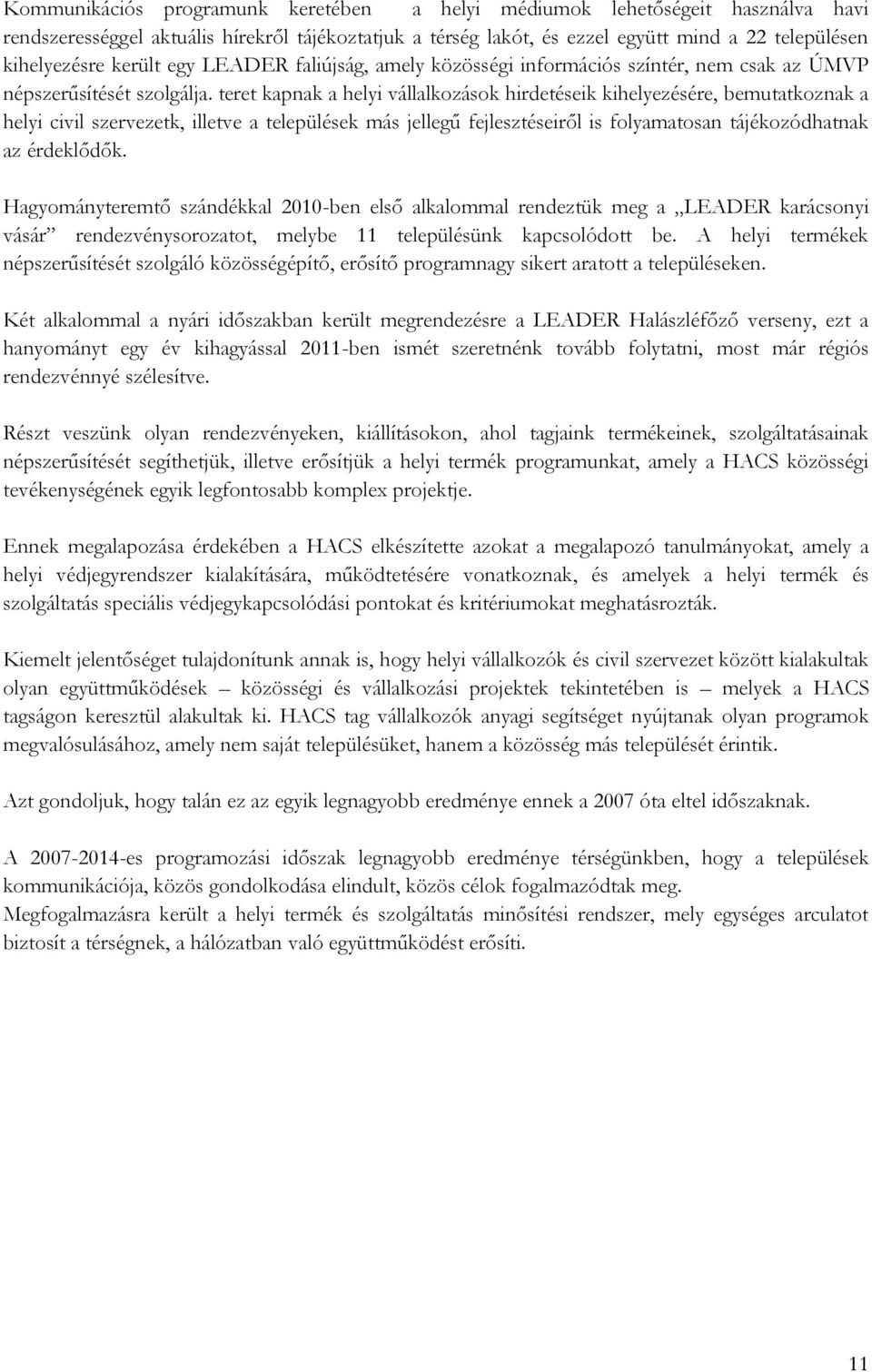 teret kapnak a helyi vállalkozások hirdetéseik kihelyezésére, bemutatkoznak a helyi civil szervezetk, illetve a települések más jellegű fejlesztéseiről is folyamatosan tájékozódhatnak az érdeklődők.