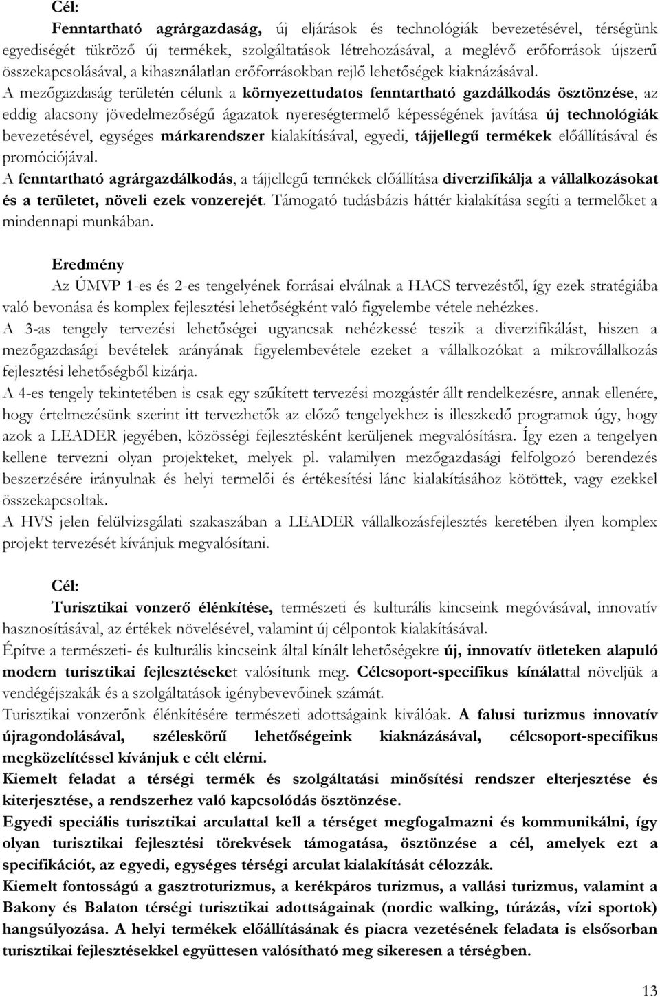 A mezőgazdaság területén célunk a környezettudatos fenntartható gazdálkodás ösztönzése, az eddig alacsony jövedelmezőségű ágazatok nyereségtermelő képességének javítása új technológiák bevezetésével,